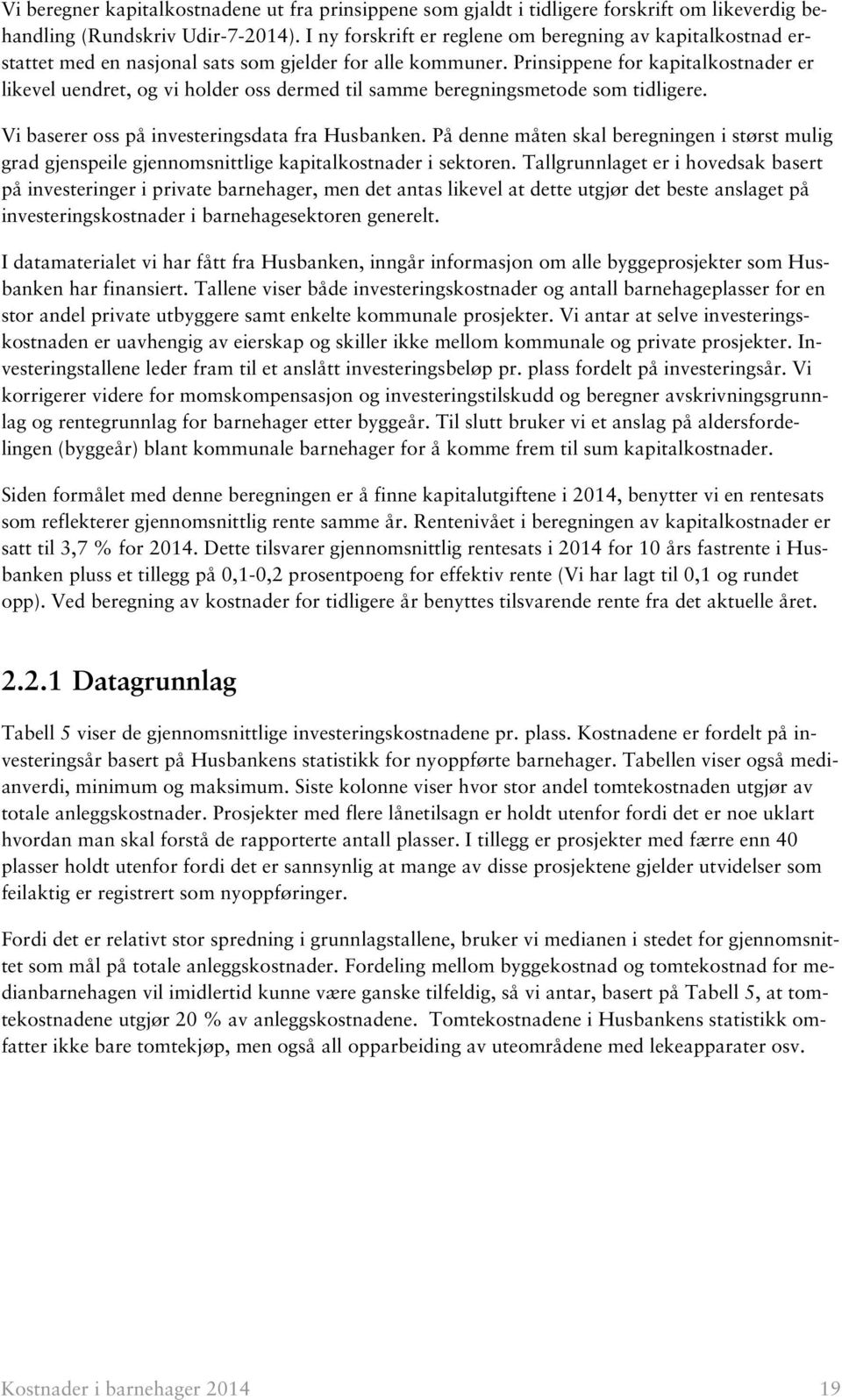 Prinsippene for kapitalkostnader er likevel uendret, og vi holder oss dermed til samme beregningsmetode som tidligere. Vi baserer oss på investeringsdata fra Husbanken.