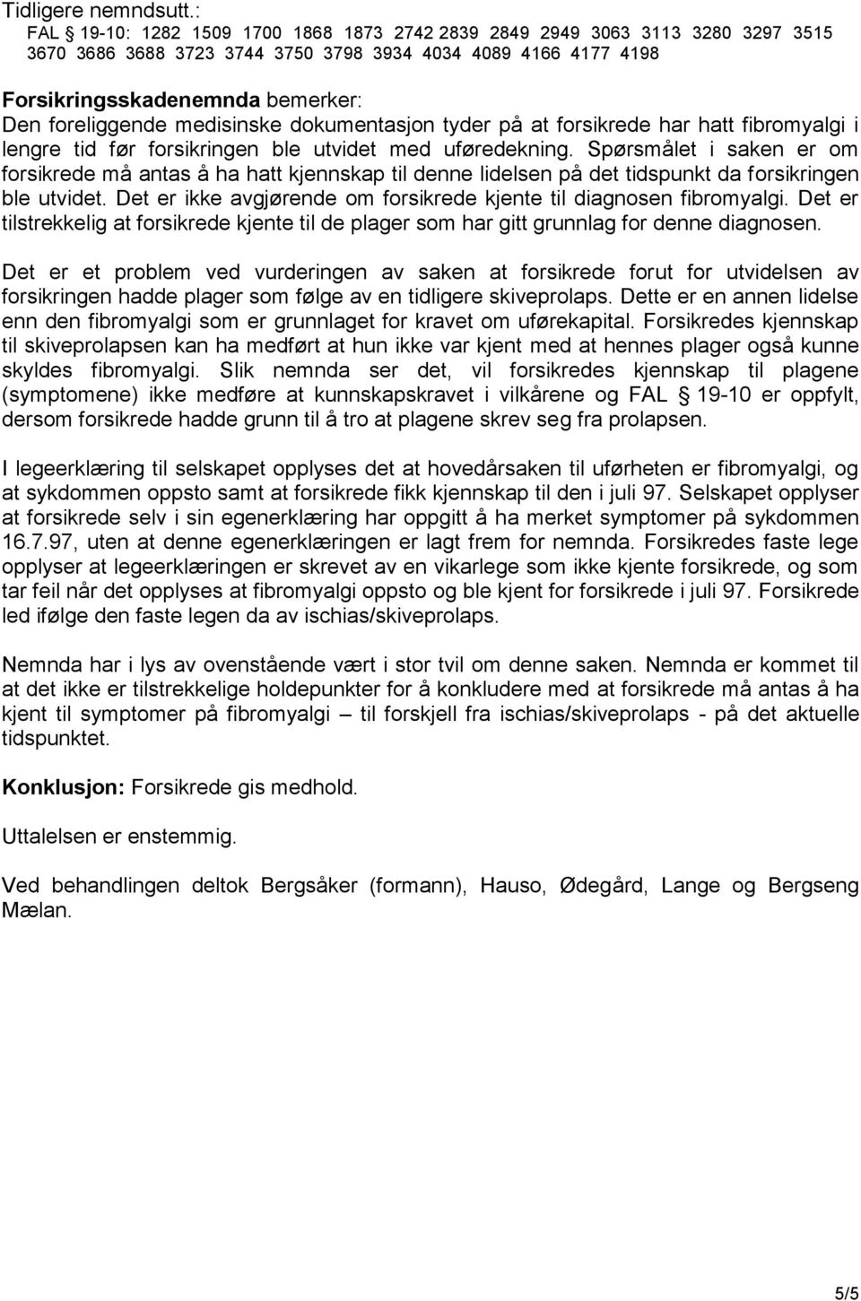 medisinske dokumentasjon tyder på at forsikrede har hatt fibromyalgi i lengre tid før forsikringen ble utvidet med uføredekning.