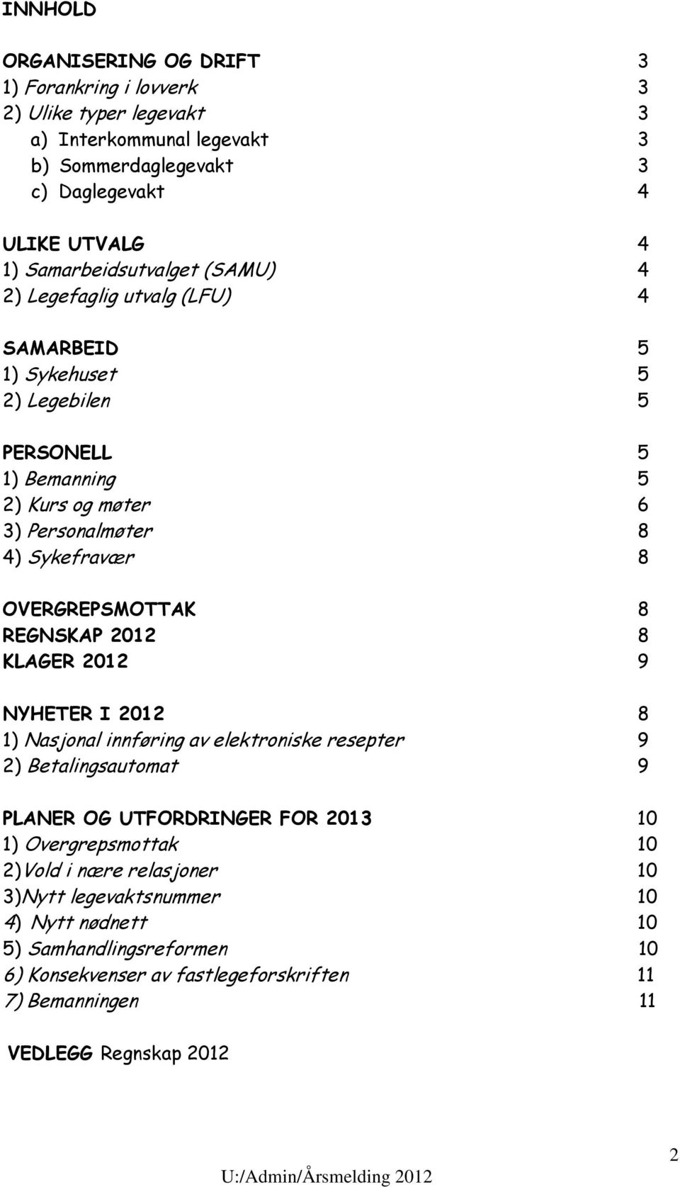 OVERGREPSMOTTAK 8 REGNSKAP 2012 8 KLAGER 2012 9 NYHETER I 2012 8 1) Nasjonal innføring av elektroniske resepter 9 2) Betalingsautomat 9 PLANER OG UTFORDRINGER FOR 2013 10 1)