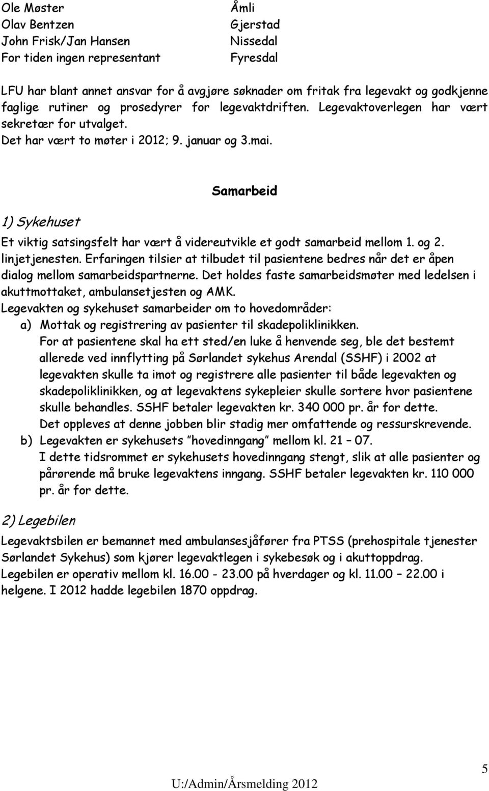 1) Sykehuset Samarbeid Et viktig satsingsfelt har vært å videreutvikle et godt samarbeid mellom 1. og 2. linjetjenesten.