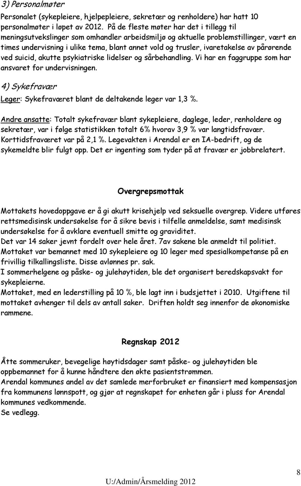 ivaretakelse av pårørende ved suicid, akutte psykiatriske lidelser og sårbehandling. Vi har en faggruppe som har ansvaret for undervisningen.