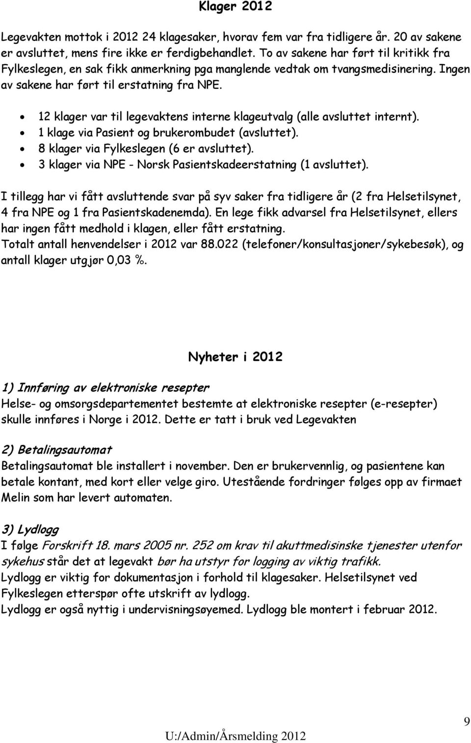 12 klager var til legevaktens interne klageutvalg (alle avsluttet internt). 1 klage via Pasient og brukerombudet (avsluttet). 8 klager via Fylkeslegen (6 er avsluttet).