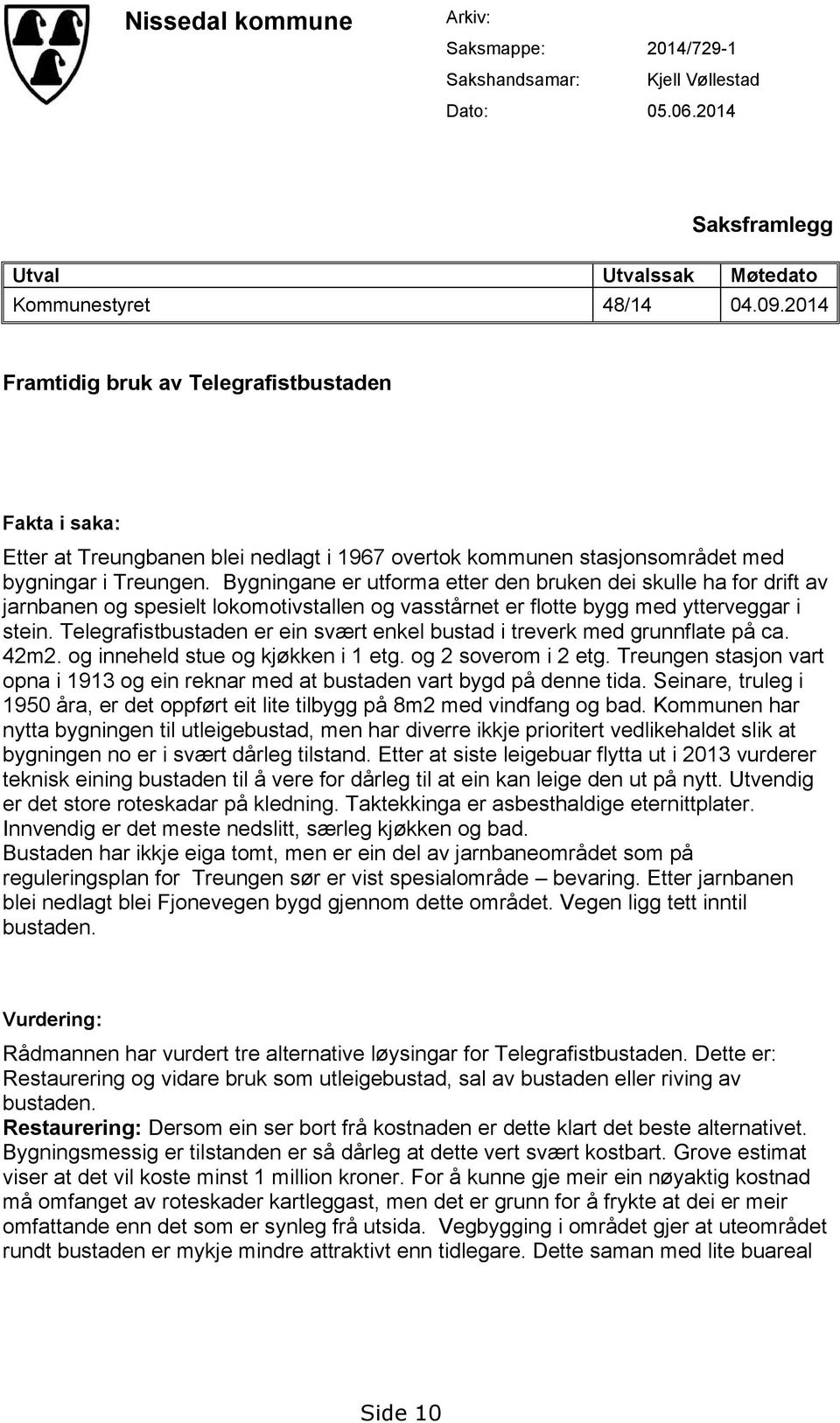 Byi r utfrm ttr d bruk di skull h fr drift v jrb spsilt lkmtivstll vsstårt r fltt by md yttrvr i sti. Tlrfistbustd r i svært kl bustd i trvrk md ruflt på c. 42m2. ihld stu kjøkk i 1 t. 2 svrm i 2 t.