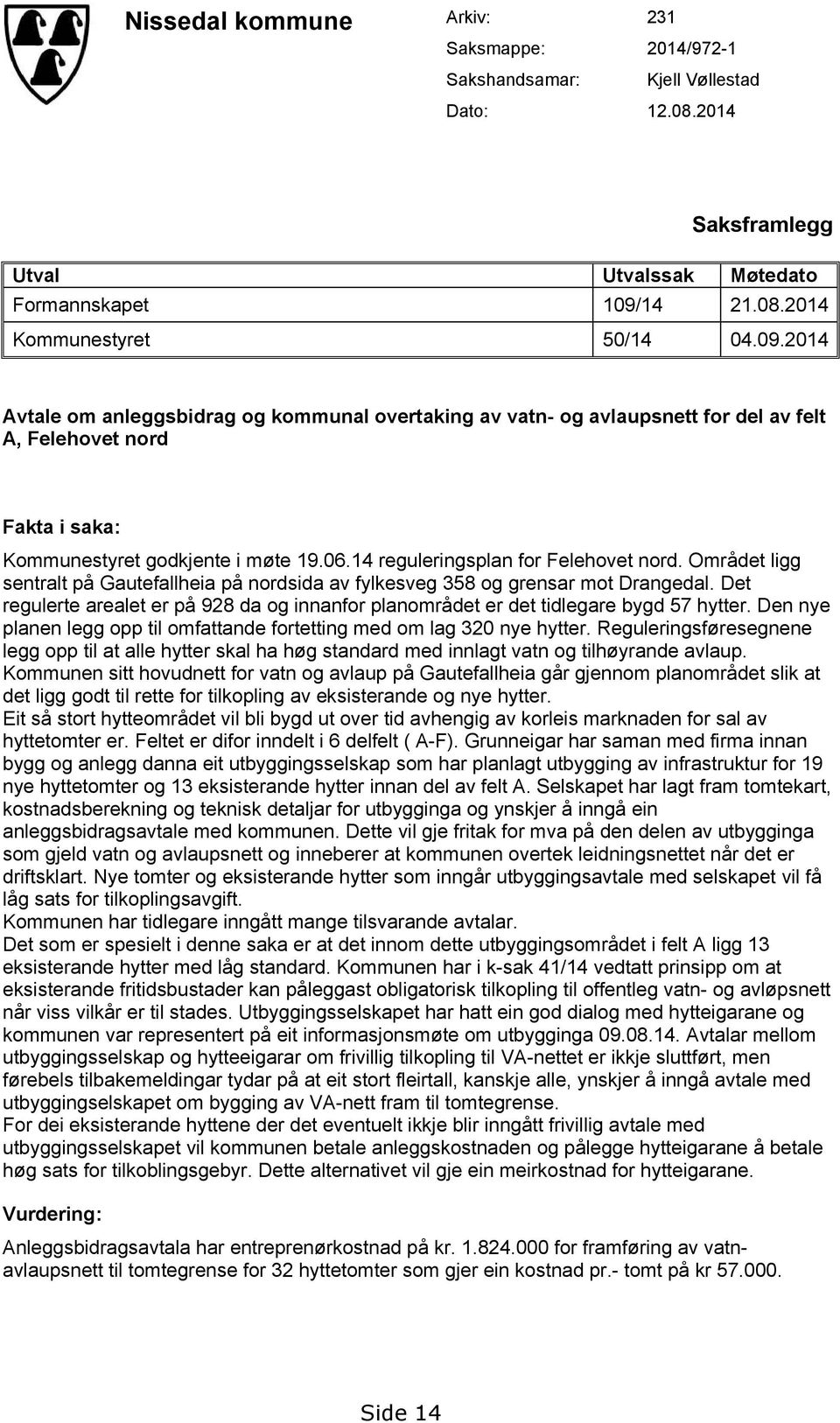 Områdt li strlt på Gutfllhi på rdsid v fylksv 358 rsr mt Drdl. Dt rulrt rlt r på 928 d ifr plmrådt r dt tidlr byd 57 hyttr. D y pl l pp til mfttd frttti md m l 320 y hyttr.