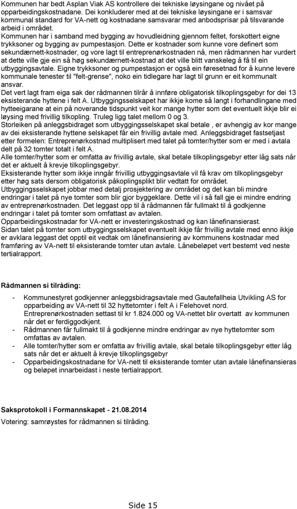 Dtt r kstdr sm ku vr dfirt sm skudærtt-kstdr, vr lt til trprørkstd å, m rådm hr vurdrt t dtt vill j i så hø skudærtt-kstd t dt vill blitt vskl å få til i utbyisvtl.