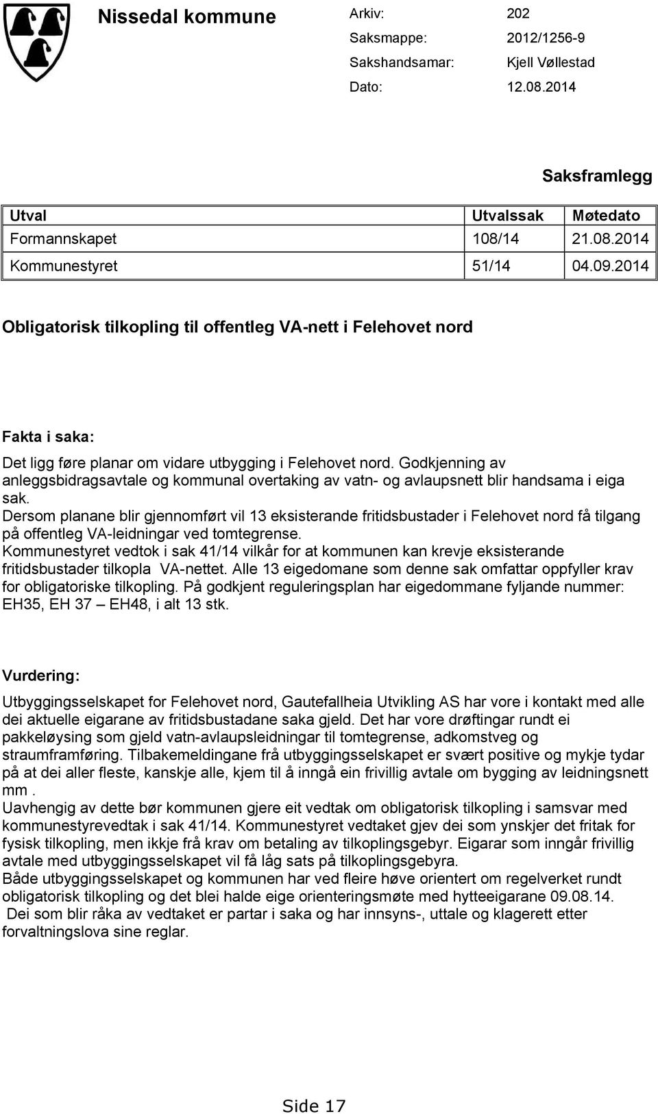 Drsm pl blir jmført vil 13 ksistrd fritidsbustdr i Flhvt rd få til på fftl VA-lidir vd tmtrs. Kmmustyrt vdtk i sk 41/14 vilkår fr t kmmu k krvj ksistrd fritidsbustdr tilkpl VA-ttt.