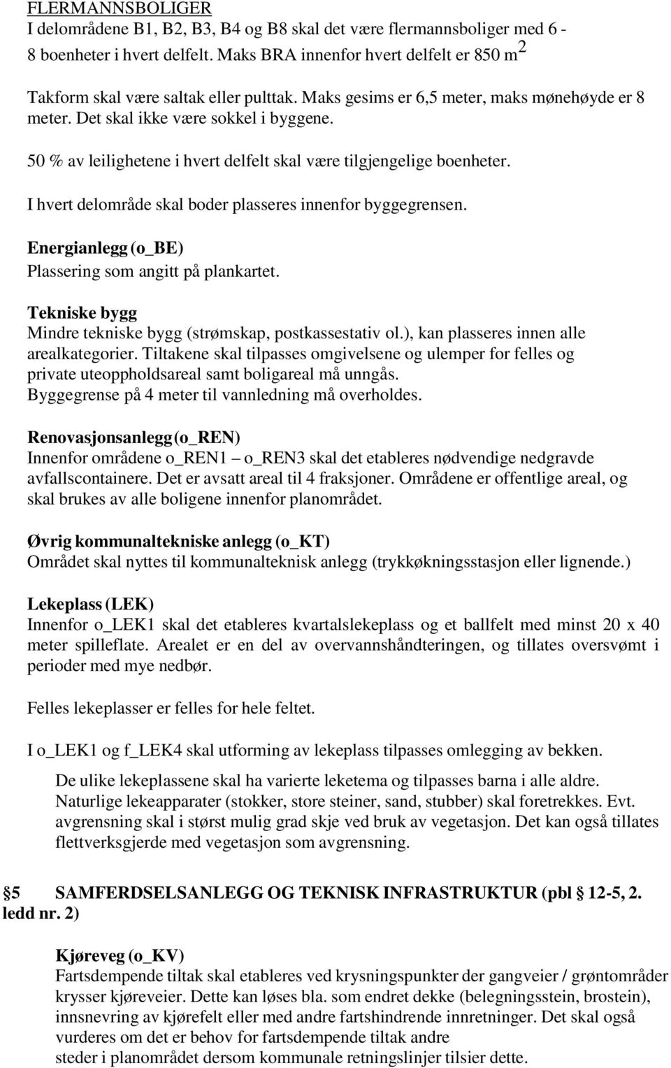 I hvert delområde skal boder plasseres innenfor byggegrensen. Energianlegg (o_be) Plassering som angitt på plankartet. Tekniske bygg Mindre tekniske bygg (strømskap, postkassestativ ol.