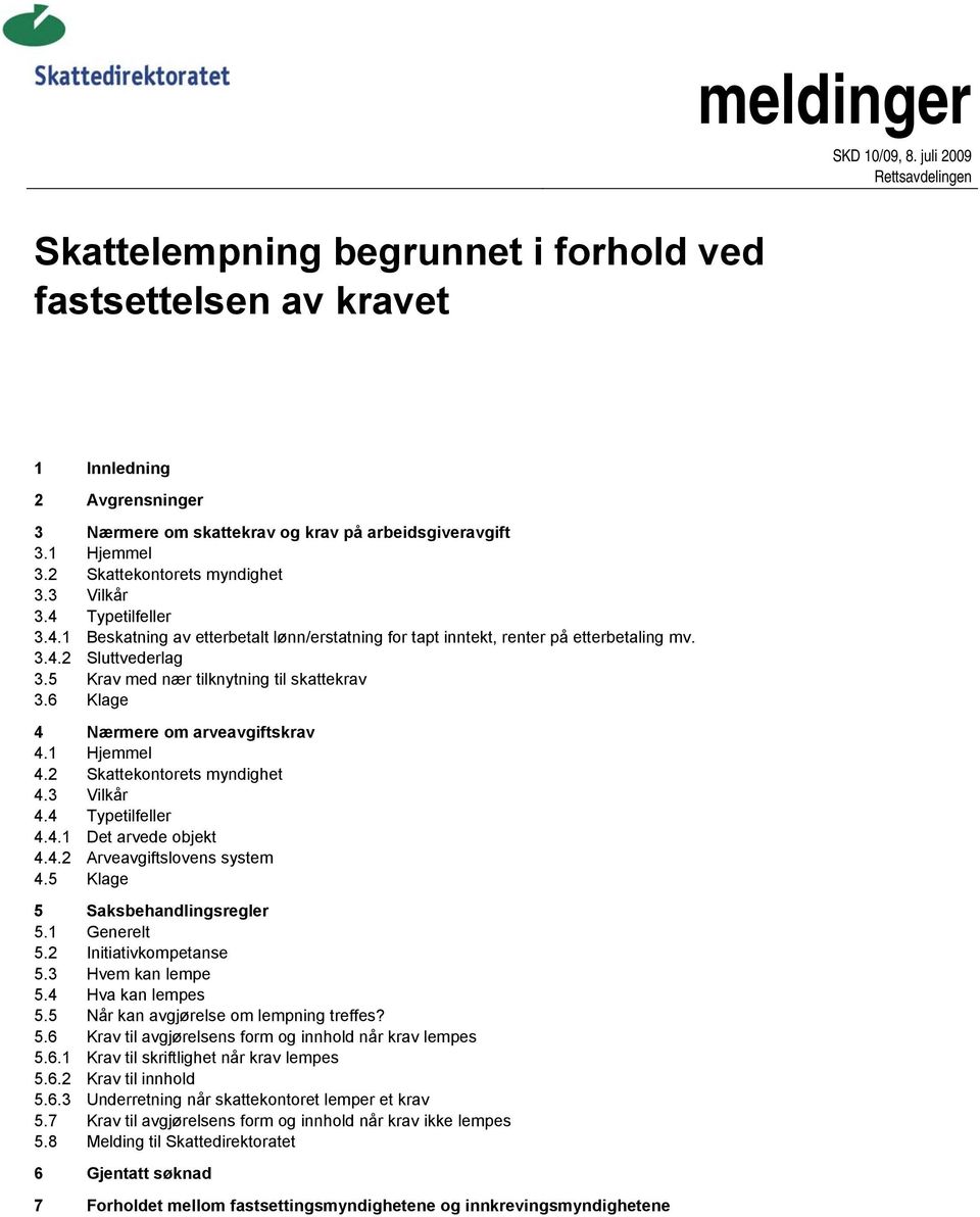 5 Krav med nær tilknytning til skattekrav 3.6 Klage 4 Nærmere om arveavgiftskrav 4.1 Hjemmel 4.2 Skattekontorets myndighet 4.3 Vilkår 4.4 Typetilfeller 4.4.1 Det arvede objekt 4.4.2 Arveavgiftslovens system 4.