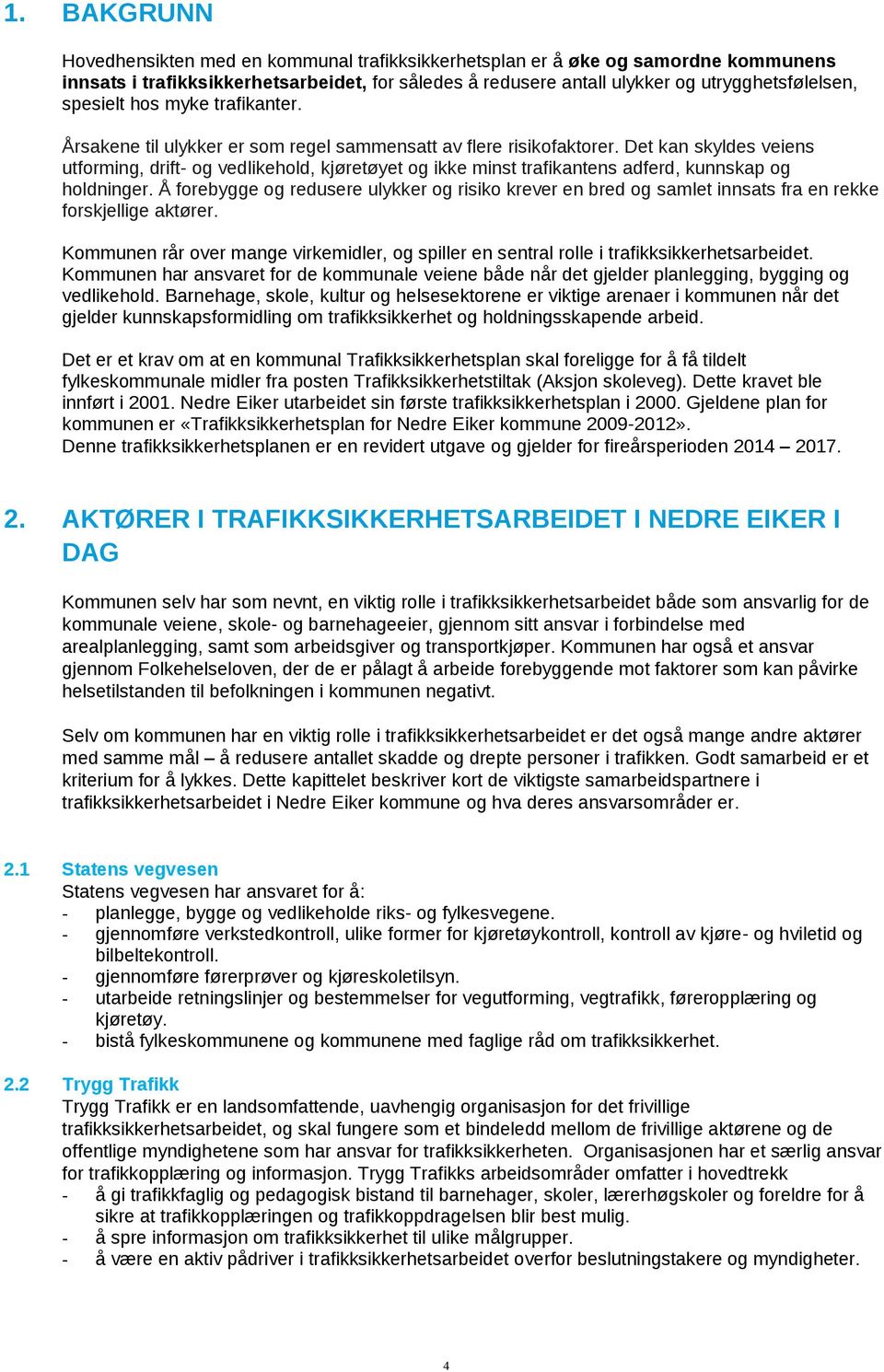 Det kan skyldes veiens utforming, drift- og vedlikehold, kjøretøyet og ikke minst trafikantens adferd, kunnskap og holdninger.