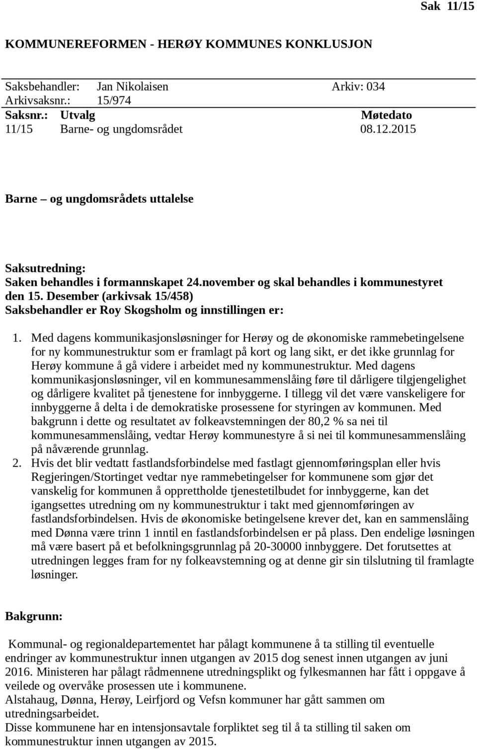 Desember (arkivsak 15/458) Saksbehandler er Roy Skogsholm og innstillingen er: 1.