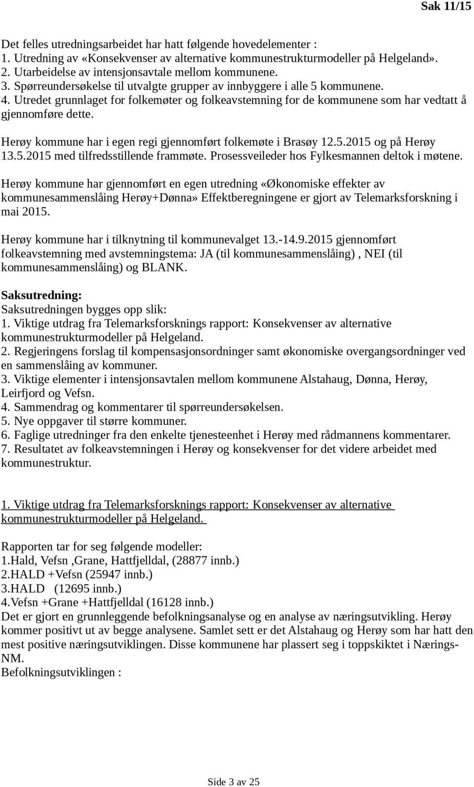 Utredet grunnlaget for folkemøter og folkeavstemning for de kommunene som har vedtatt å gjennomføre dette. Herøy kommune har i egen regi gjennomført folkemøte i Brasøy 12.5.