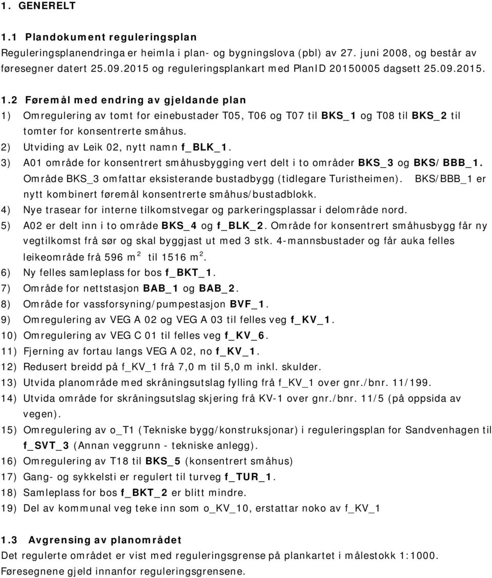 2 Føremål med endring av gjeldande plan 1) Omregulering av tomt for einebustader T05, T06 og T07 til BKS_1 og T08 til BKS_2 til tomter for konsentrerte småhus.