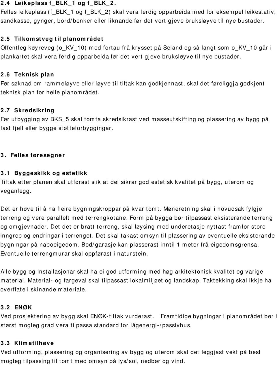 5 Tilkomstveg til planområdet Offentleg køyreveg (o_kv_10) med fortau frå krysset på Seland og så langt som o_kv_10 går i plankartet skal vera ferdig opparbeida før det vert gjeve bruksløyve til nye