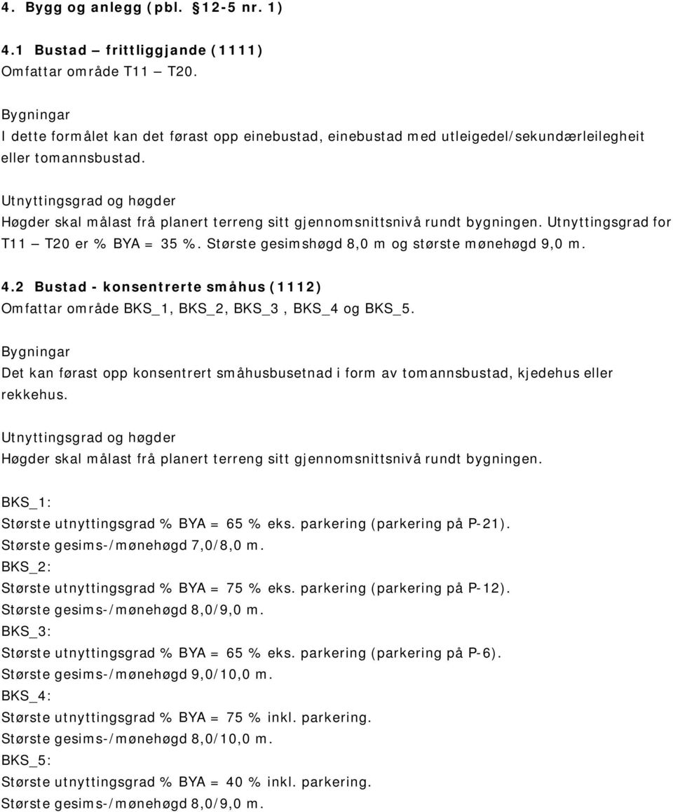 Utnyttingsgrad og høgder Høgder skal målast frå planert terreng sitt gjennomsnittsnivå rundt bygningen. Utnyttingsgrad for T11 T20 er % BYA = 35 %. Største gesimshøgd 8,0 m og største mønehøgd 9,0 m.