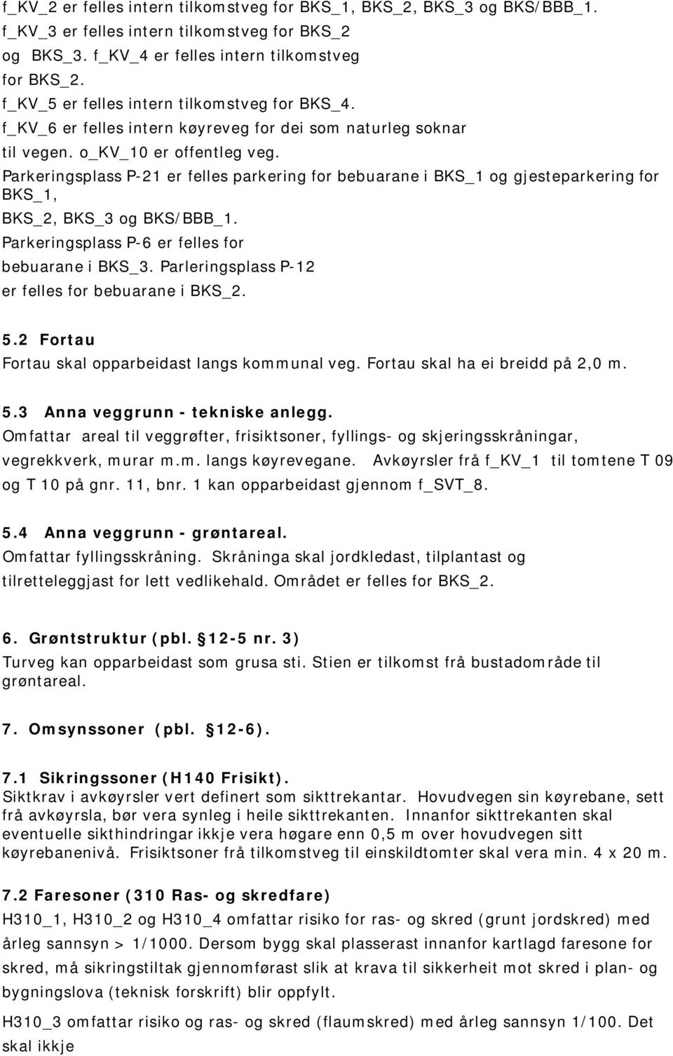 Parkeringsplass P-21 er felles parkering for bebuarane i BKS_1 og gjesteparkering for BKS_1, BKS_2, BKS_3 og BKS/BBB_1. Parkeringsplass P-6 er felles for bebuarane i BKS_3.