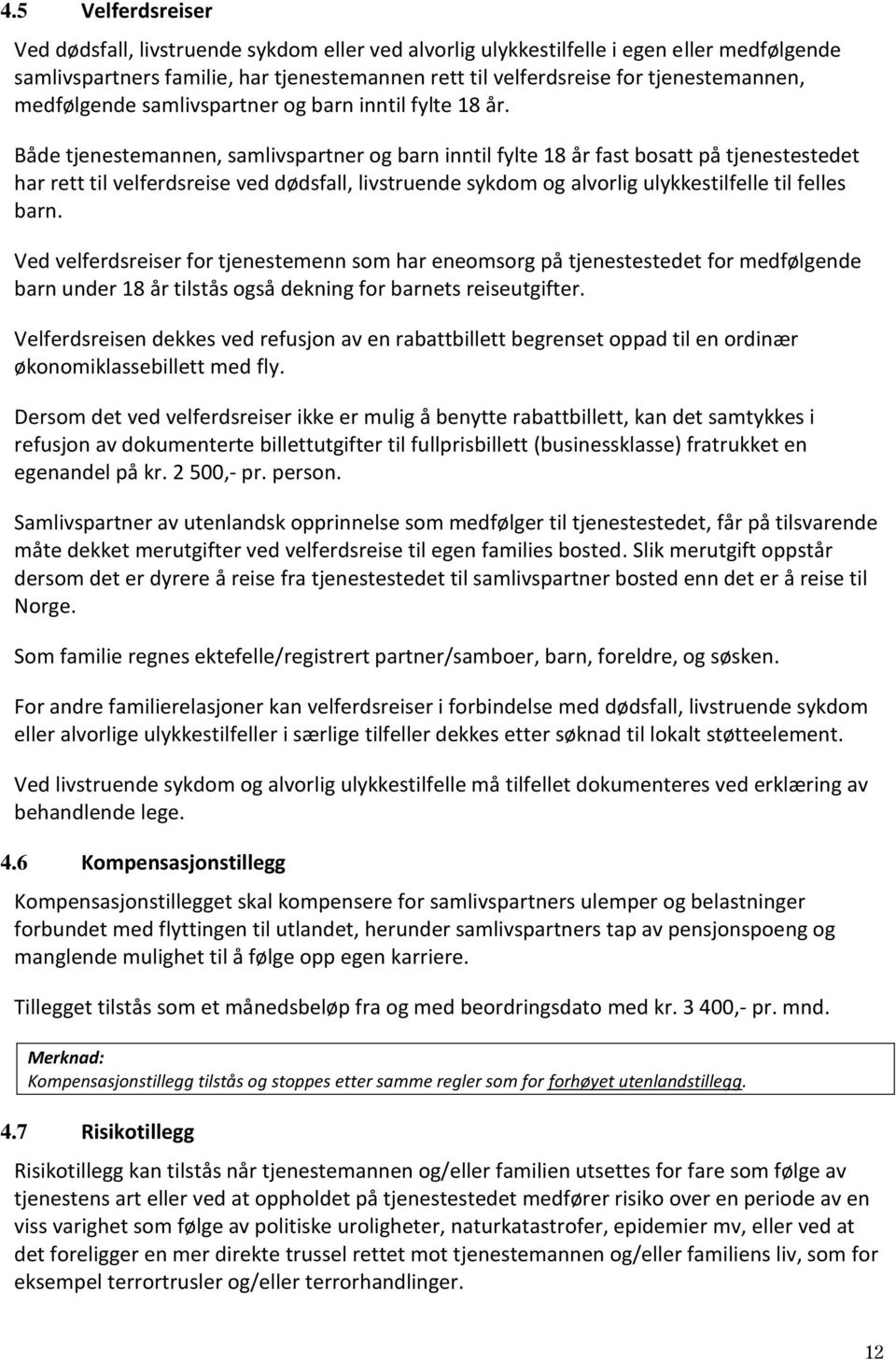 Både tjenestemannen, samlivspartner og barn inntil fylte 18 år fast bosatt på tjenestestedet har rett til velferdsreise ved dødsfall, livstruende sykdom og alvorlig ulykkestilfelle til felles barn.