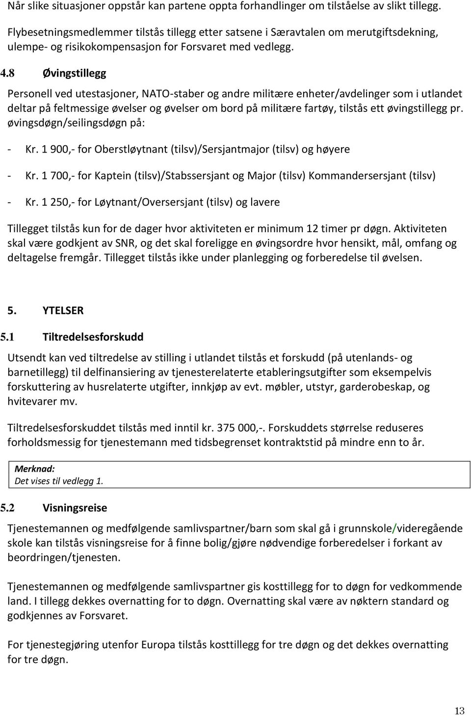 8 Øvingstillegg Personell ved utestasjoner, NATO-staber og andre militære enheter/avdelinger som i utlandet deltar på feltmessige øvelser og øvelser om bord på militære fartøy, tilstås ett