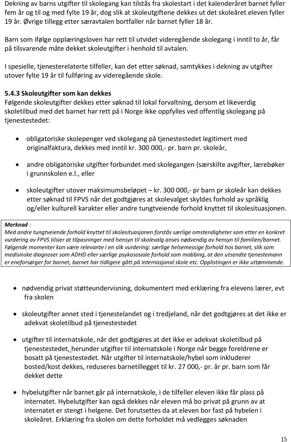 Barn som ifølge opplæringsloven har rett til utvidet videregående skolegang i inntil to år, får på tilsvarende måte dekket skoleutgifter i henhold til avtalen.