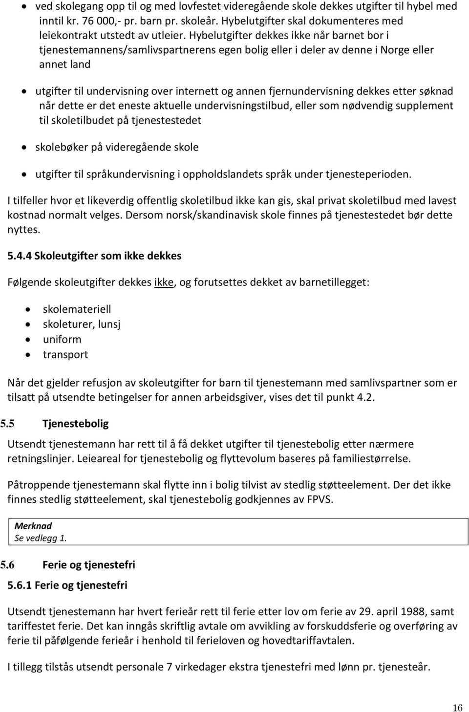 fjernundervisning dekkes etter søknad når dette er det eneste aktuelle undervisningstilbud, eller som nødvendig supplement til skoletilbudet på tjenestestedet skolebøker på videregående skole