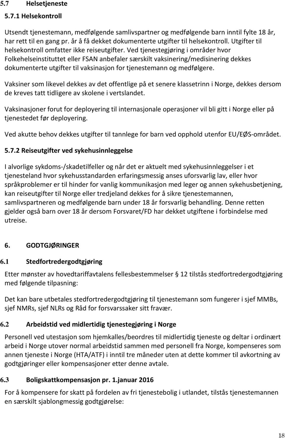 Ved tjenestegjøring i områder hvor Folkehelseinstituttet eller FSAN anbefaler særskilt vaksinering/medisinering dekkes dokumenterte utgifter til vaksinasjon for tjenestemann og medfølgere.