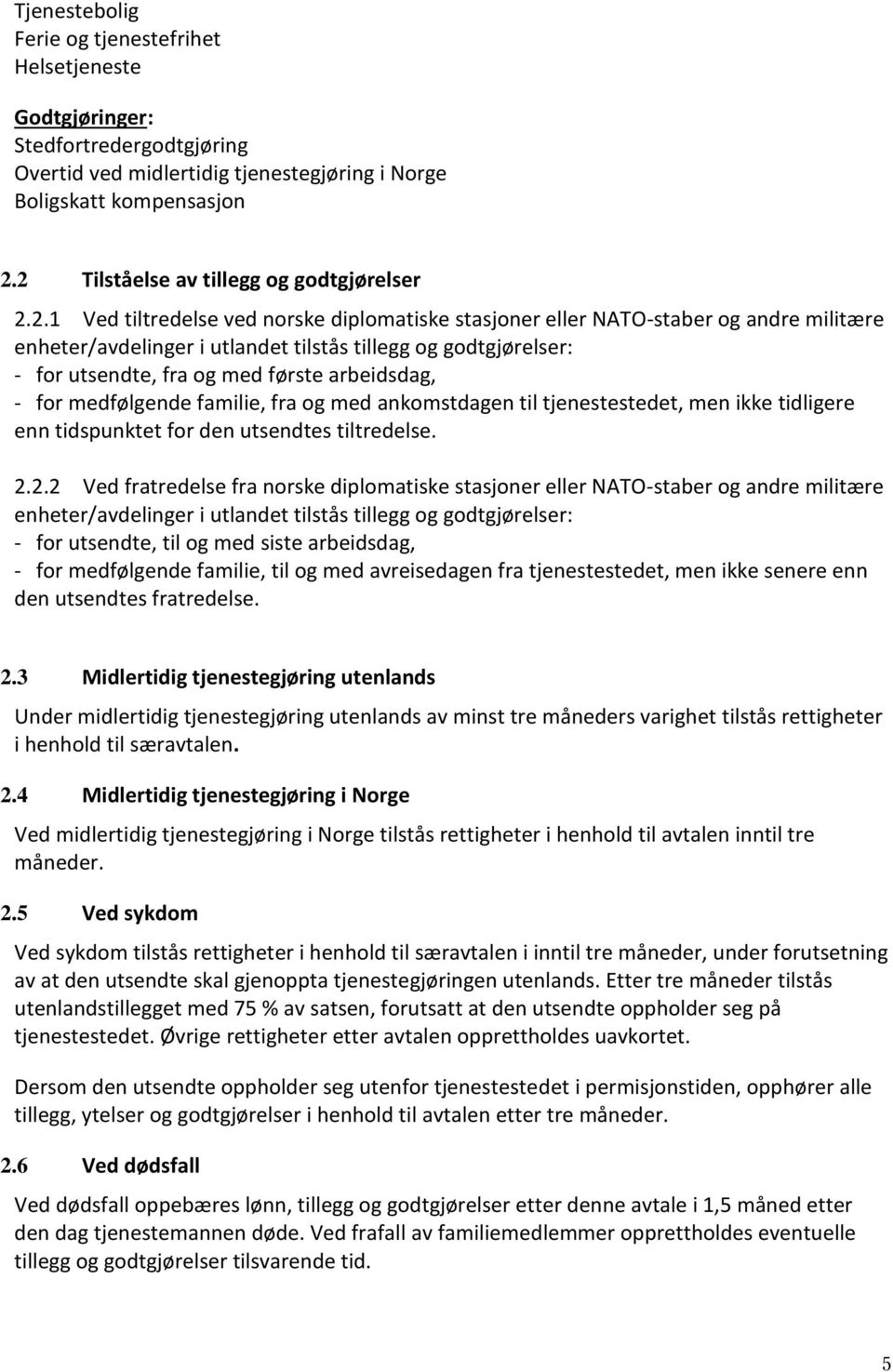 for utsendte, fra og med første arbeidsdag, - for medfølgende familie, fra og med ankomstdagen til tjenestestedet, men ikke tidligere enn tidspunktet for den utsendtes tiltredelse. 2.