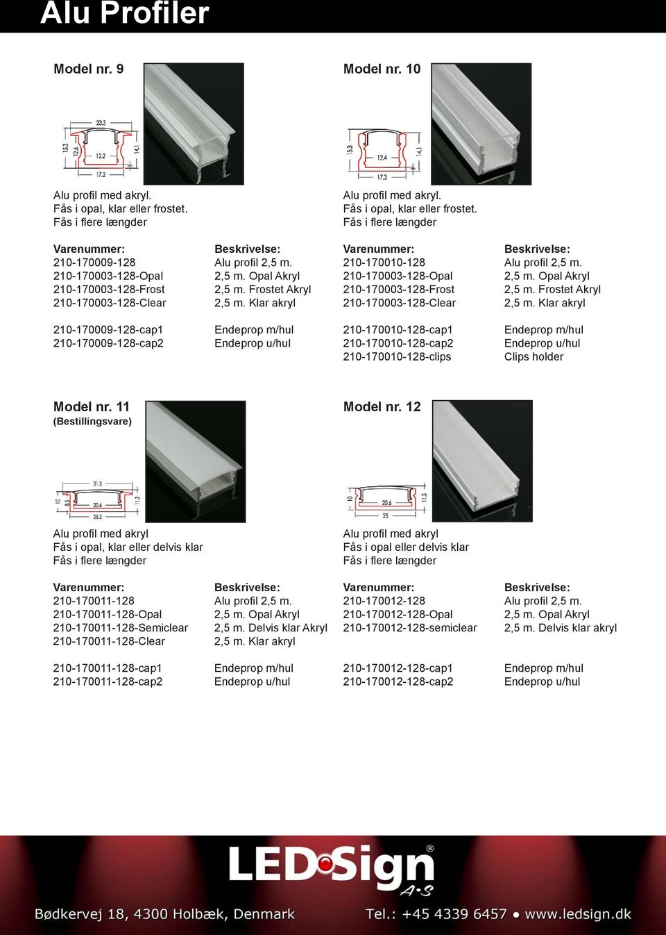 12 Alu profil med akryl Fås i opal, klar eller delvis klar Alu profil med akryl Fås i opal eller delvis klar 210-170011-128 Alu profil 2,5 m. 210-170011-128-Opal 2,5 m.