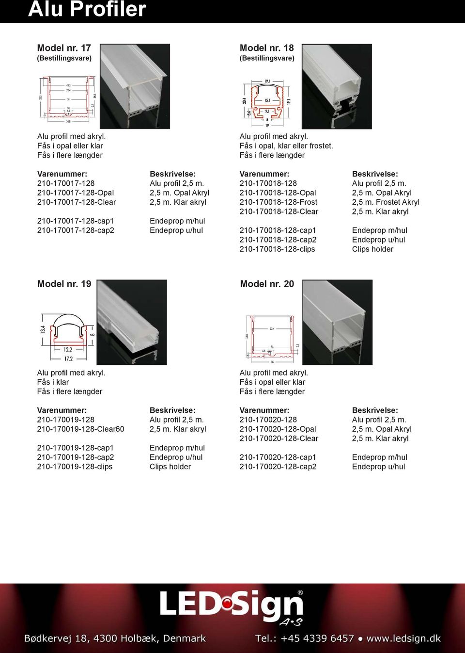 Frostet Akryl 210-170018-128-Clear 2,5 m. Klar akryl 210-170018-128-cap1 210-170018-128-cap2 210-170018-128-clips Model nr. 19 Model nr. 20 Fås i klar 210-170019-128 Alu profil 2,5 m.