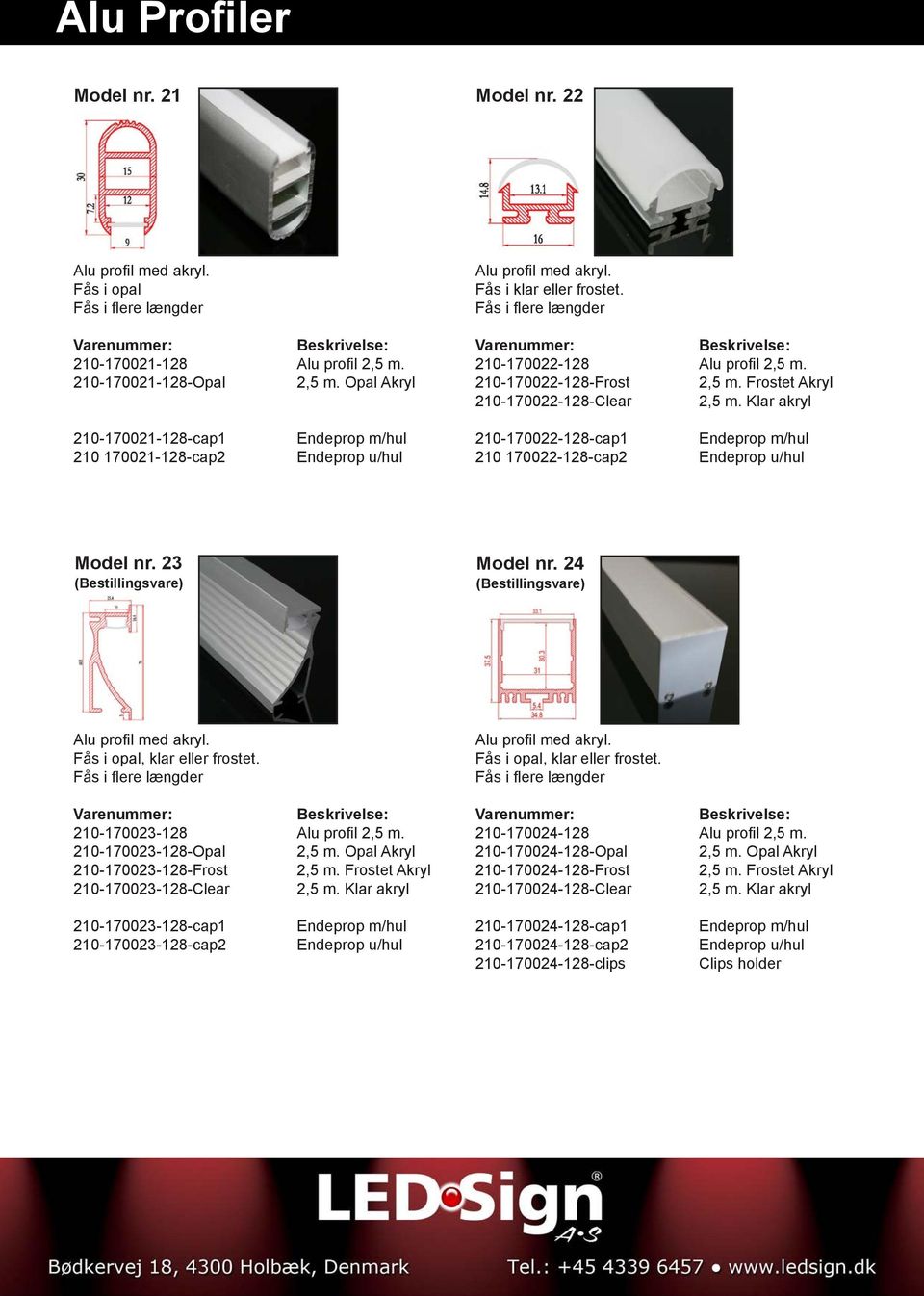 24 210-170023-128 Alu profil 2,5 m. 210-170023-128-Opal 2,5 m. Opal Akryl 210-170023-128-Frost 2,5 m. Frostet Akryl 210-170023-128-Clear 2,5 m. Klar akryl 210-170024-128 Alu profil 2,5 m.