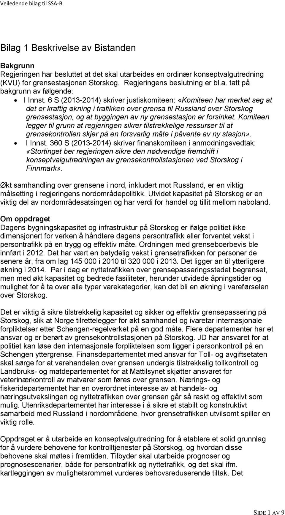 forsinket. Komiteen legger til grunn at regjeringen sikrer tilstrekkelige ressurser til at grensekontrollen skjer på en forsvarlig måte i påvente av ny stasjon». I Innst.