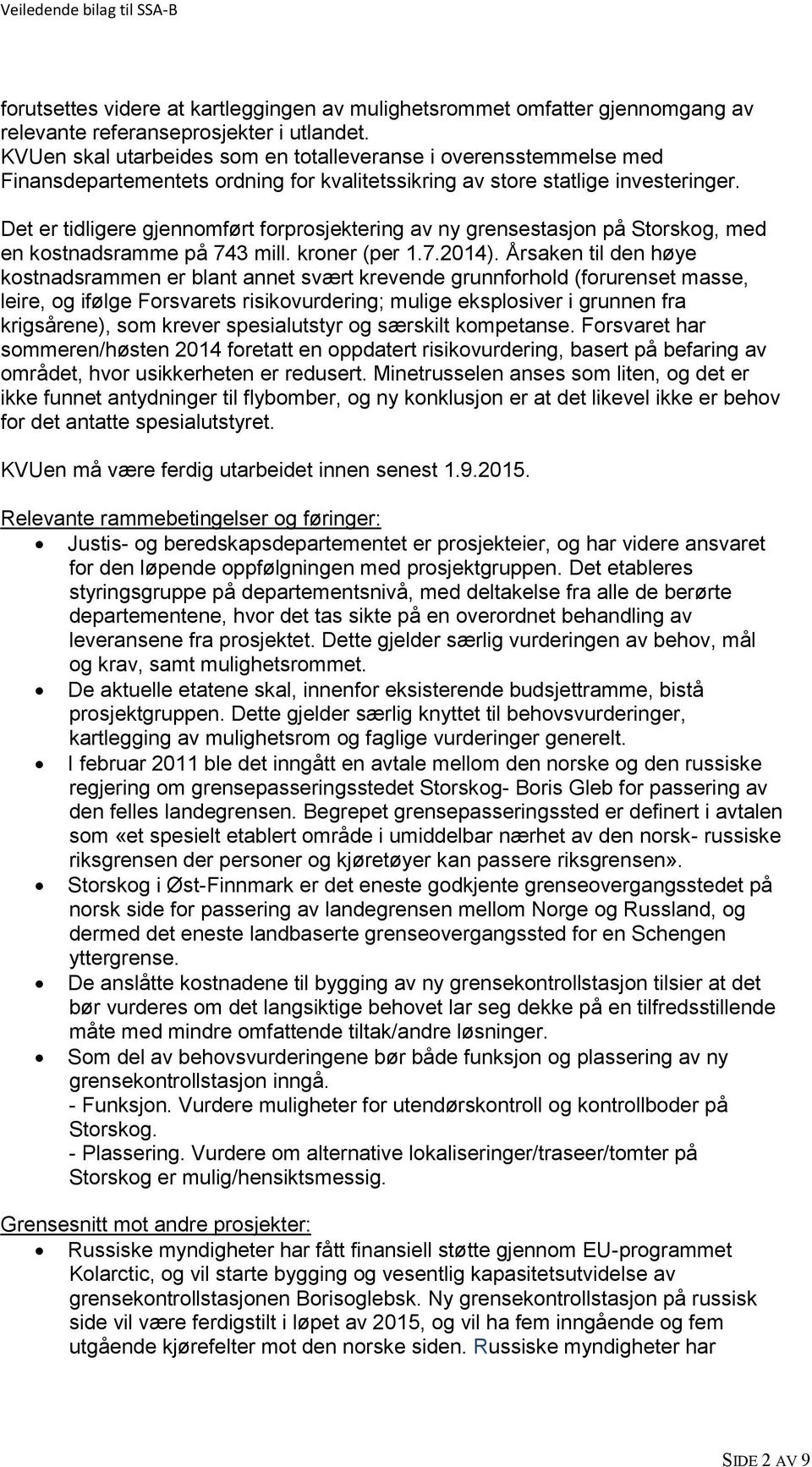 Det er tidligere gjennomført forprosjektering av ny grensestasjon på Storskog, med en kostnadsramme på 743 mill. kroner (per 1.7.2014).