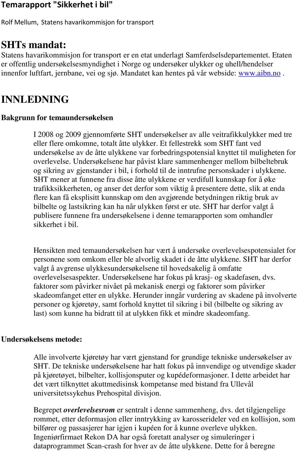 INNLEDNING Bakgrunn for temaundersøkelsen I 2008 og 2009 gjennomførte SHT undersøkelser av alle veitrafikkulykker med tre eller flere omkomne, totalt åtte ulykker.