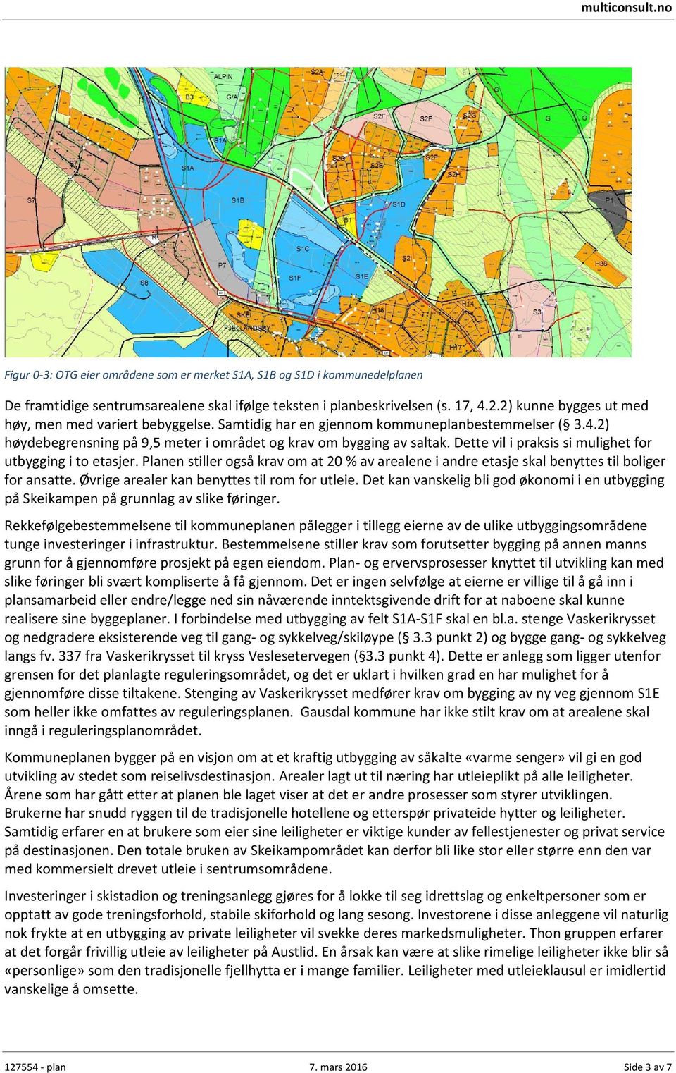 Dette vil i praksis si mulighet for utbygging i to etasjer. Planen stiller også krav om at 20 % av arealene i andre etasje skal benyttes til boliger for ansatte.