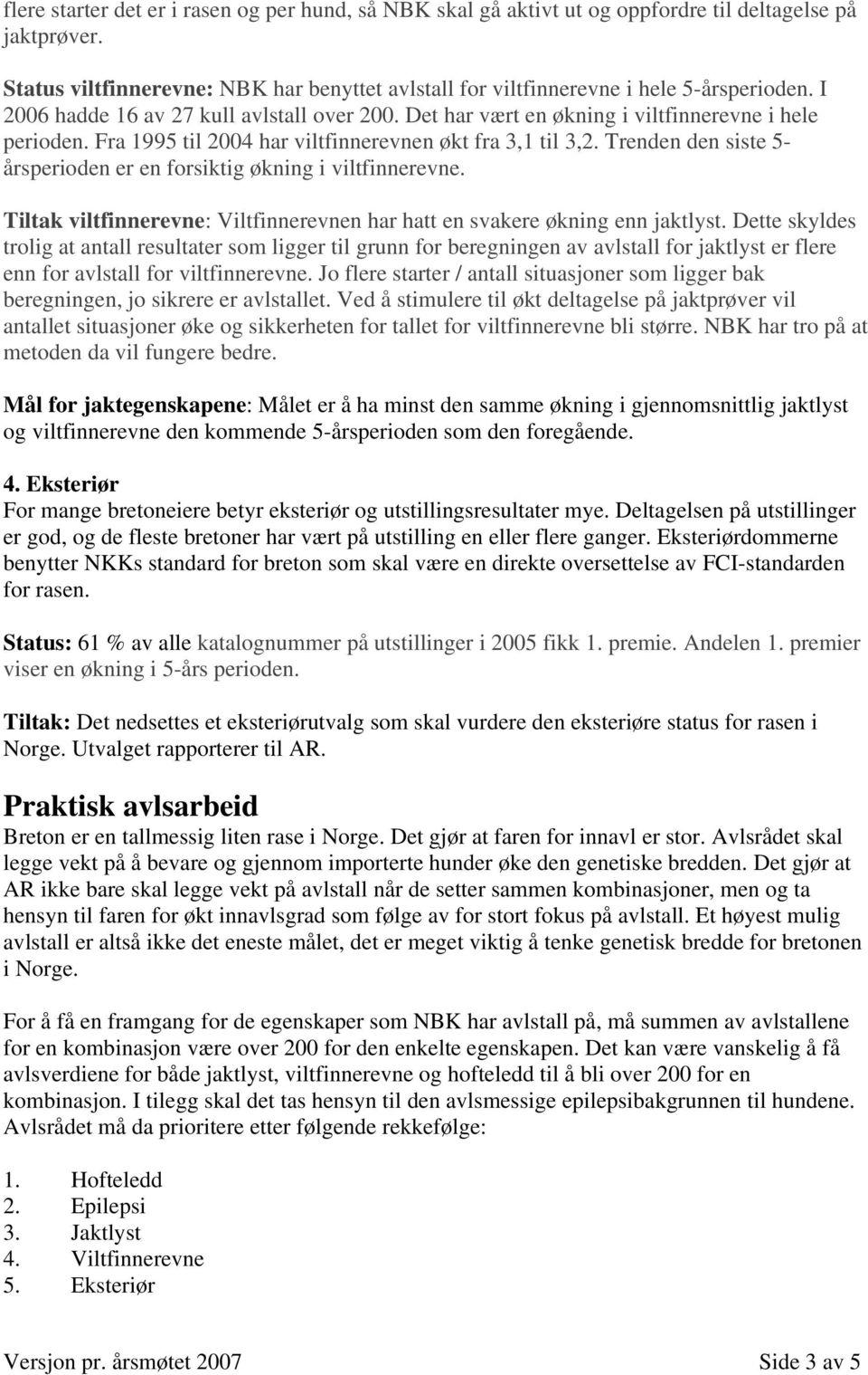 Trenden den siste 5- årsperioden er en forsiktig økning i viltfinnerevne. Tiltak viltfinnerevne: Viltfinnerevnen har hatt en svakere økning enn jaktlyst.