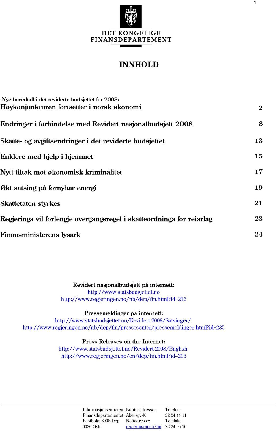 skatteordninga for reiarlag Finansministerens lysark Revidert nasjonalbudsjett på internett: http://www.statsbudsjettet.no http://www.regjeringen.no/nb/dep/fin.html?