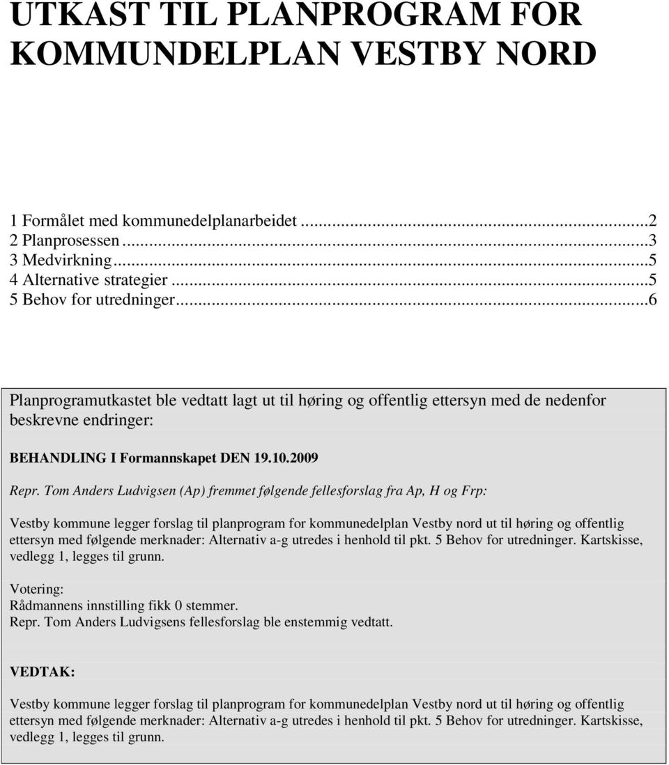 Tom Anders Ludvigsen (Ap) fremmet følgende fellesforslag fra Ap, H og Frp: Vestby kommune legger forslag til planprogram for kommunedelplan Vestby nord ut til høring og offentlig ettersyn med