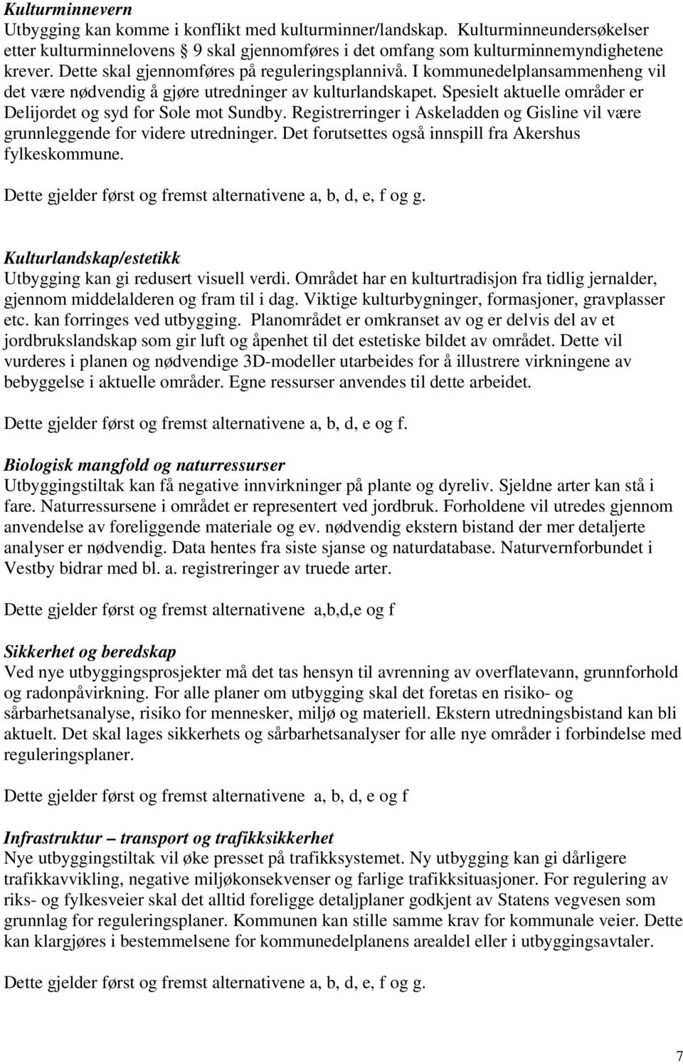 Spesielt aktuelle områder er Delijordet og syd for Sole mot Sundby. Registrerringer i Askeladden og Gisline vil være grunnleggende for videre utredninger.