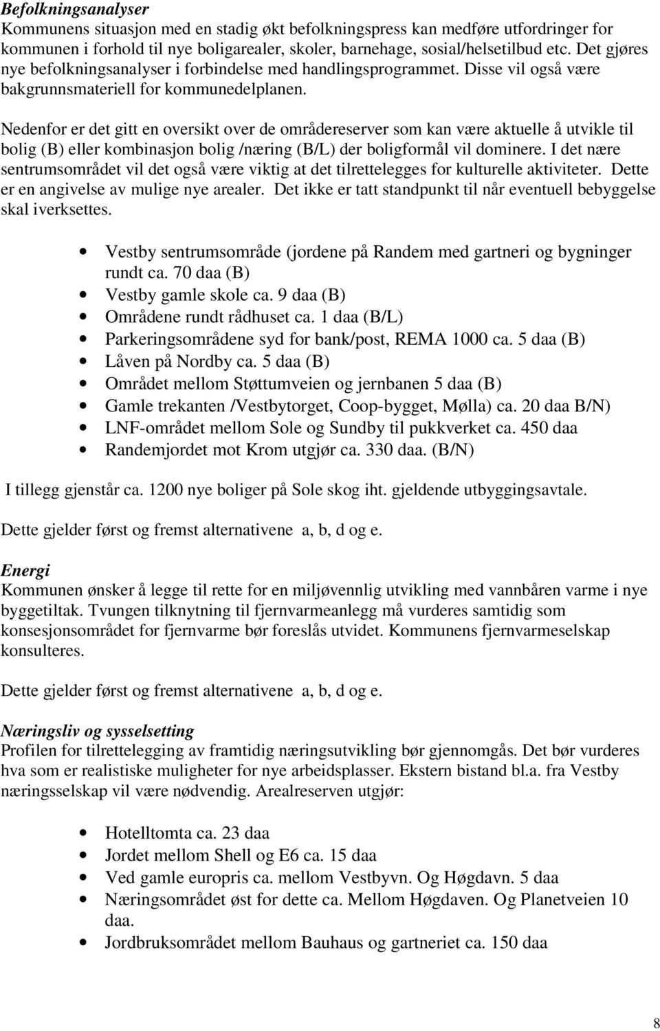 Nedenfor er det gitt en oversikt over de områdereserver som kan være aktuelle å utvikle til bolig (B) eller kombinasjon bolig /næring (B/L) der boligformål vil dominere.