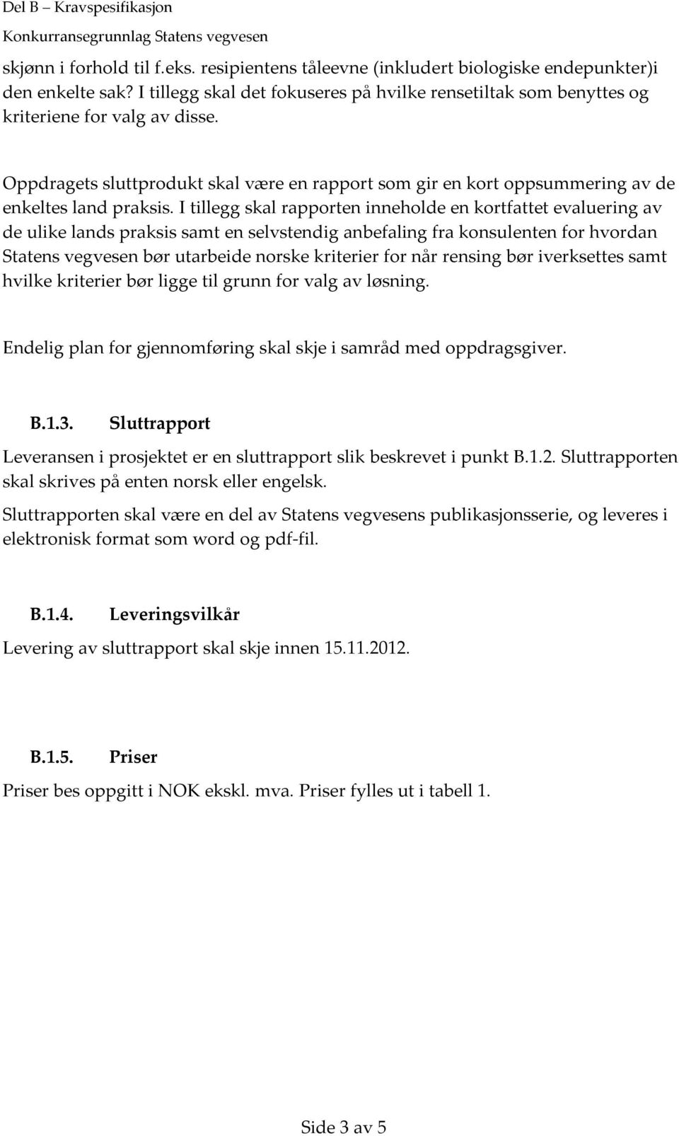 I tillegg skal rapporten inneholde en kortfattet evaluering av de ulike lands praksis samt en selvstendig anbefaling fra konsulenten for hvordan Statens vegvesen bør utarbeide norske kriterier for