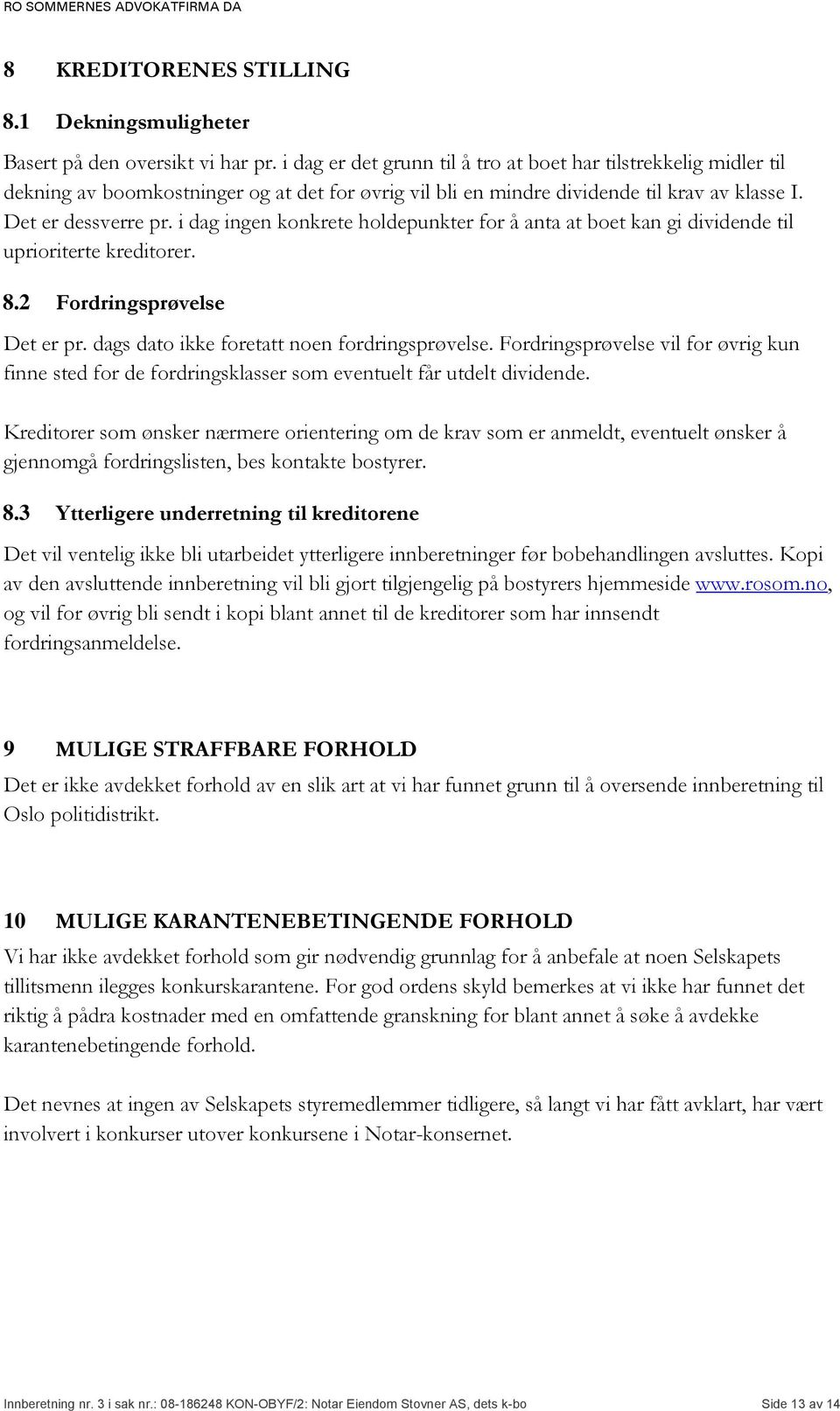 i dag ingen konkrete holdepunkter for å anta at boet kan gi dividende til uprioriterte kreditorer. 8.2 Fordringsprøvelse Det er pr. dags dato ikke foretatt noen fordringsprøvelse.