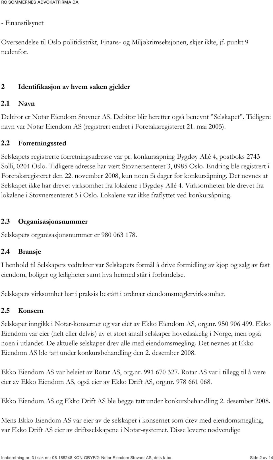 . mai 2005). 2.2 Forretningssted Selskapets registrerte forretningsadresse var pr. konkursåpning Bygdøy Allé 4, postboks 2743 Solli, 0204 Oslo. Tidligere adresse har vært Stovnersenteret 3, 0985 Oslo.