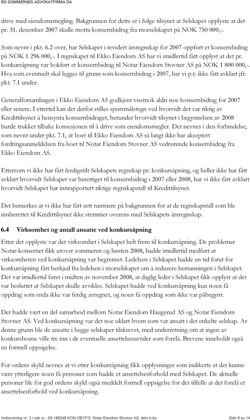 konkursåpning var bokført et konsernbidrag til Notar Eiendom Stovner AS på NOK 1 800 000,-. Hva som eventuelt skal legges til grunn som konsernbidrag i 2007, har vi p.t. ikke fått avklart jfr. pkt. 7.