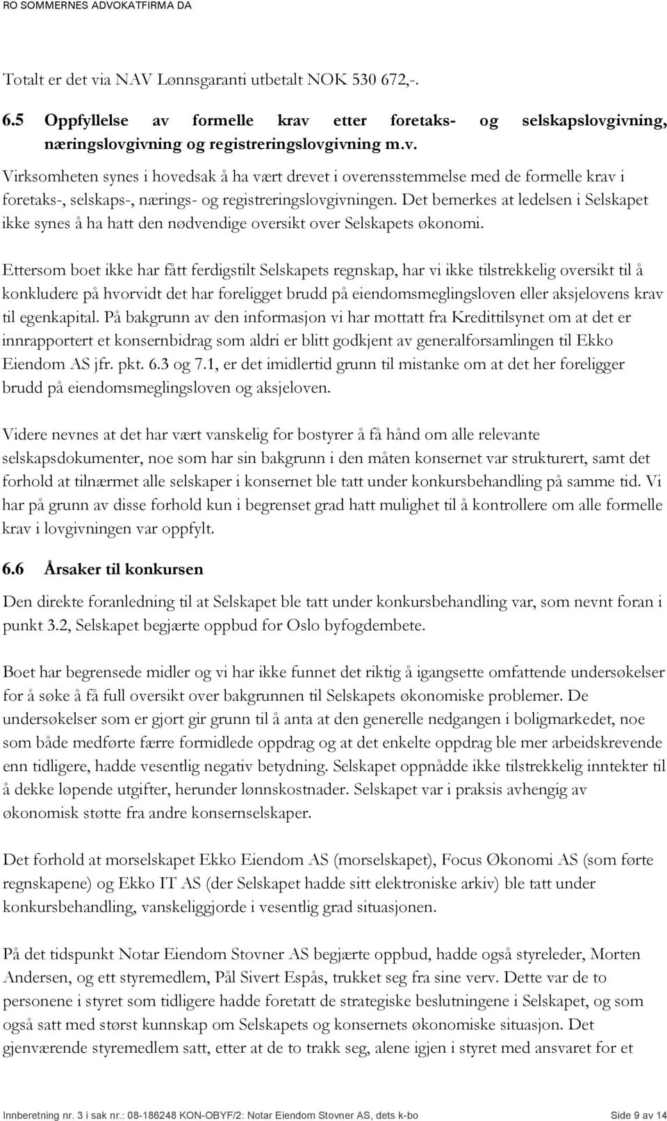 Ettersom boet ikke har fått ferdigstilt Selskapets regnskap, har vi ikke tilstrekkelig oversikt til å konkludere på hvorvidt det har foreligget brudd på eiendomsmeglingsloven eller aksjelovens krav