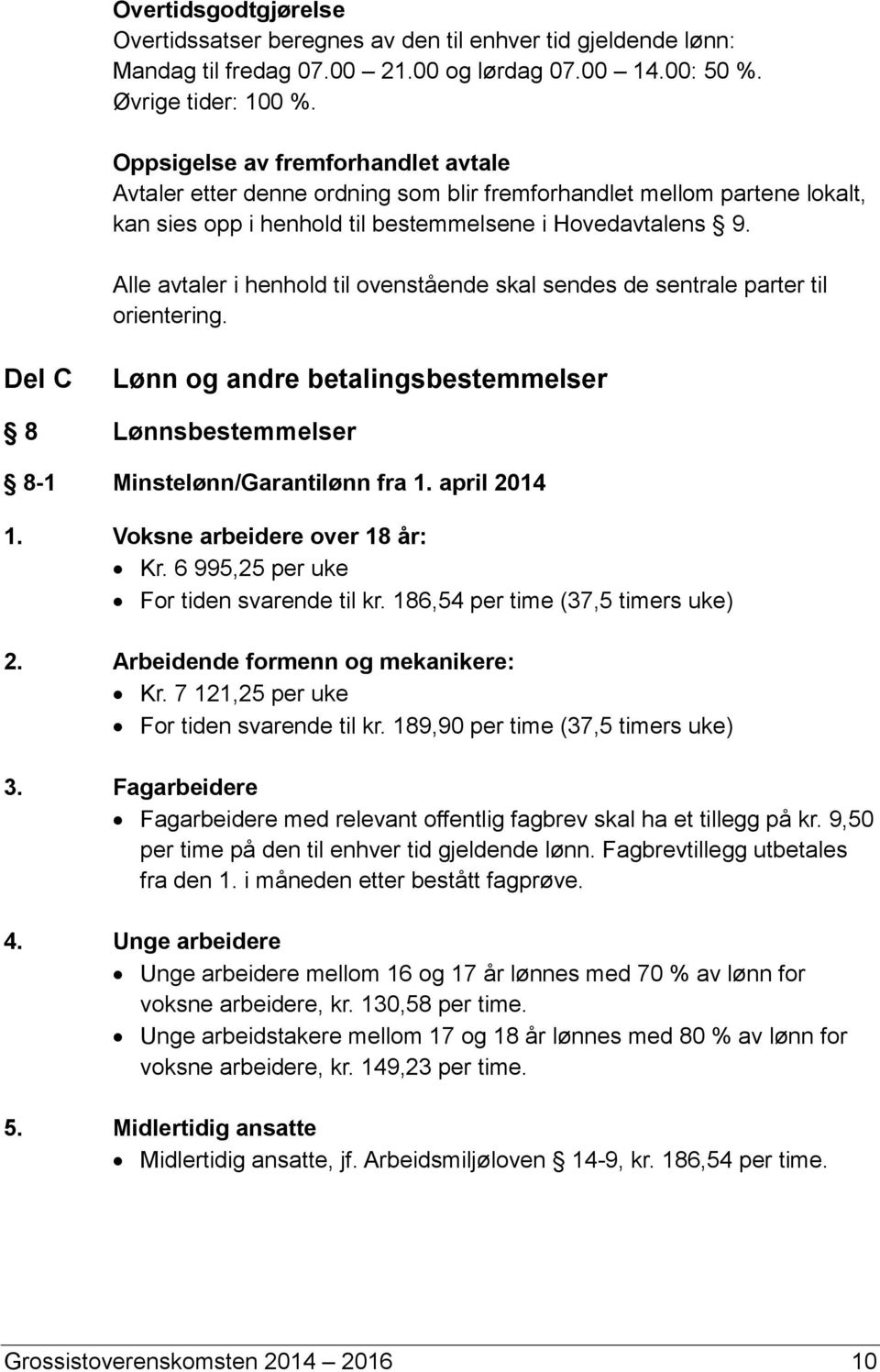 Alle avtaler i henhold til ovenstående skal sendes de sentrale parter til orientering. Del C Lønn og andre betalingsbestemmelser 8 Lønnsbestemmelser 8-1 Minstelønn/Garantilønn fra 1. april 2014 1.