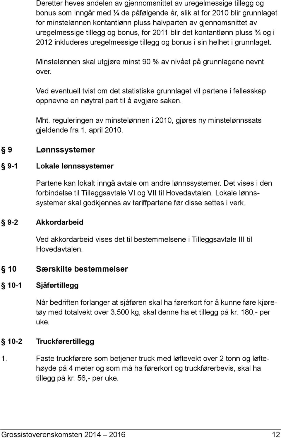 Minstelønnen skal utgjøre minst 90 % av nivået på grunnlagene nevnt over. Ved eventuell tvist om det statistiske grunnlaget vil partene i fellesskap oppnevne en nøytral part til å avgjøre saken. Mht.