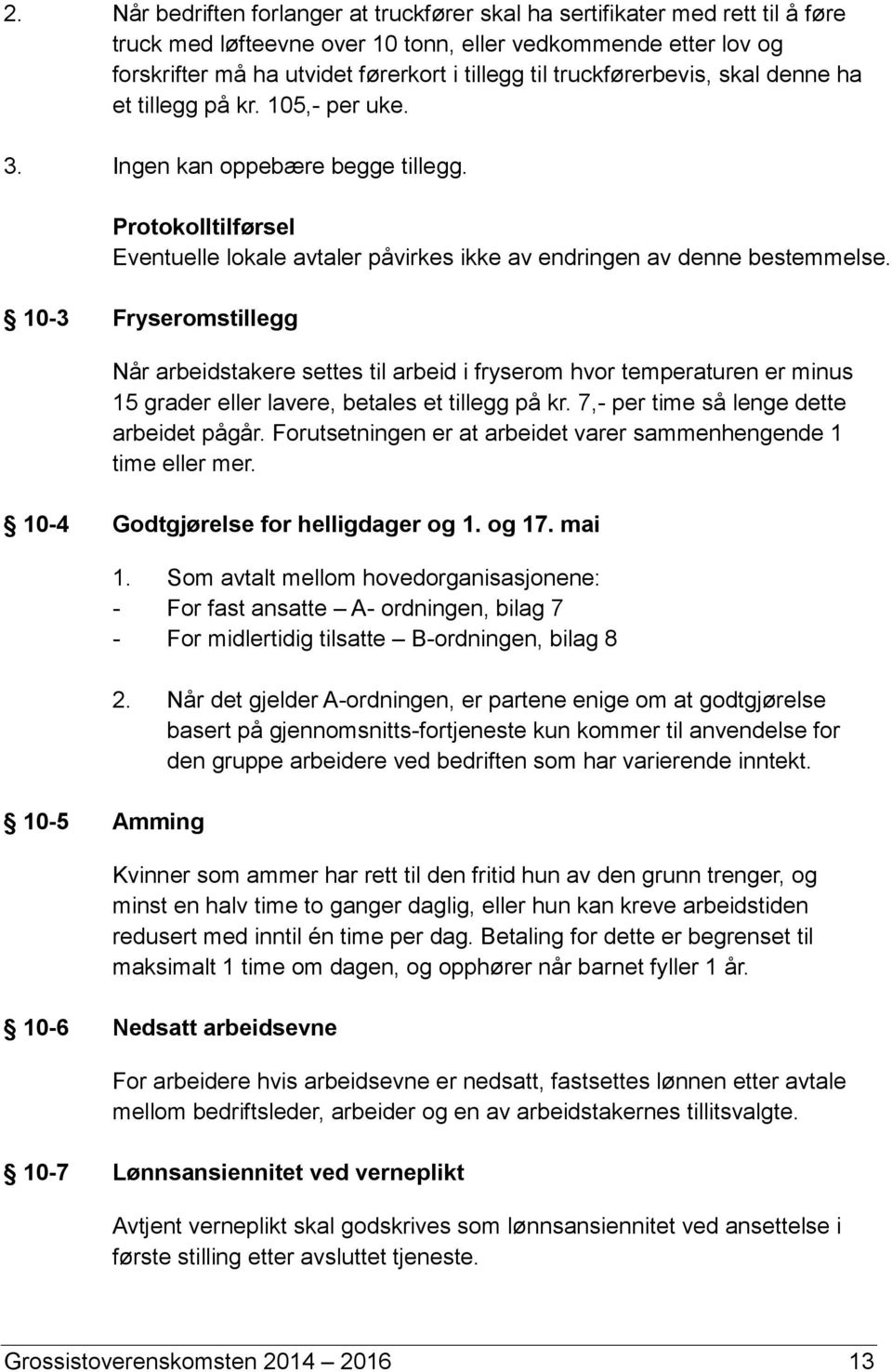 10-3 Fryseromstillegg Når arbeidstakere settes til arbeid i fryserom hvor temperaturen er minus 15 grader eller lavere, betales et tillegg på kr. 7,- per time så lenge dette arbeidet pågår.