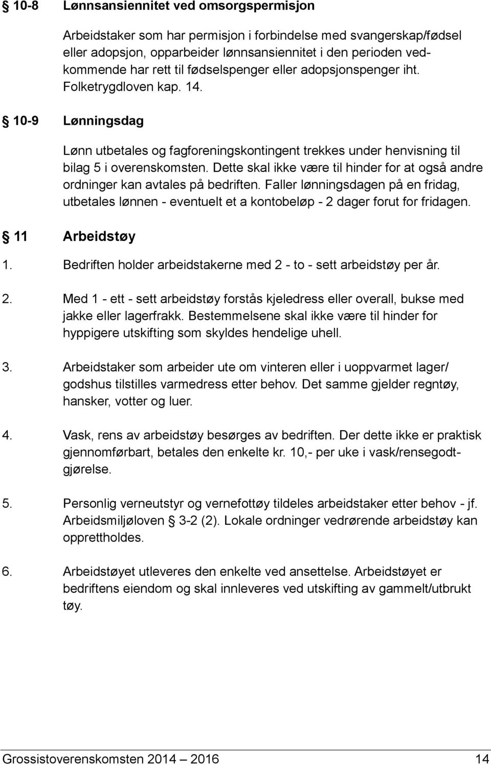 Dette skal ikke være til hinder for at også andre ordninger kan avtales på bedriften. Faller lønningsdagen på en fridag, utbetales lønnen - eventuelt et a kontobeløp - 2 dager forut for fridagen.