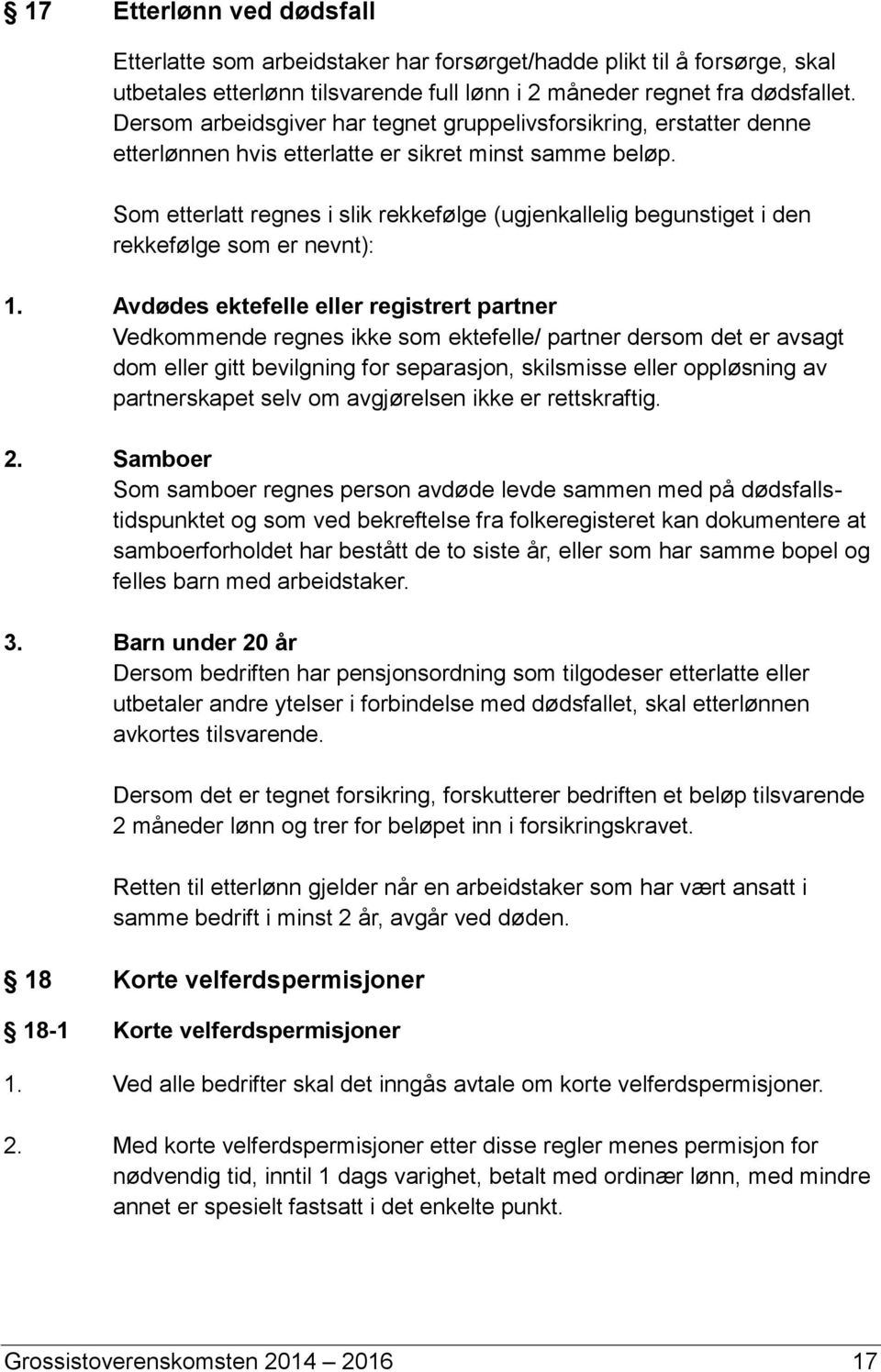 Som etterlatt regnes i slik rekkefølge (ugjenkallelig begunstiget i den rekkefølge som er nevnt): 1.