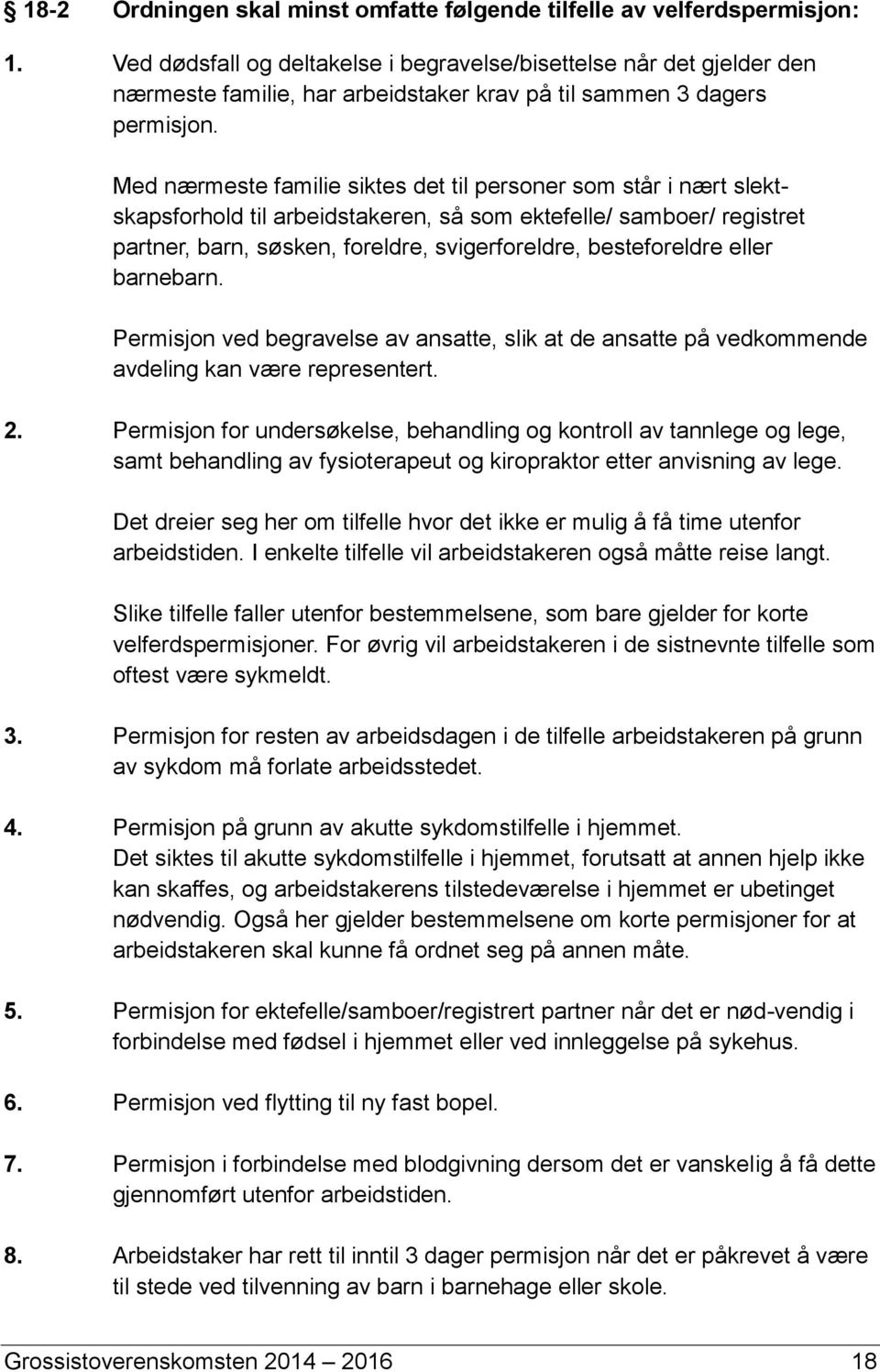 Med nærmeste familie siktes det til personer som står i nært slektskapsforhold til arbeidstakeren, så som ektefelle/ samboer/ registret partner, barn, søsken, foreldre, svigerforeldre, besteforeldre