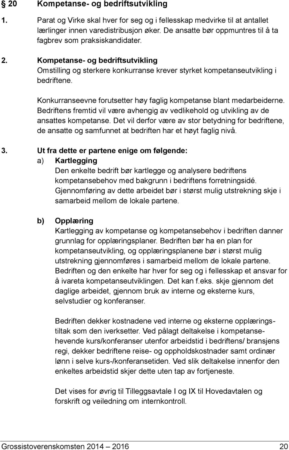 Konkurranseevne forutsetter høy faglig kompetanse blant medarbeiderne. Bedriftens fremtid vil være avhengig av vedlikehold og utvikling av de ansattes kompetanse.