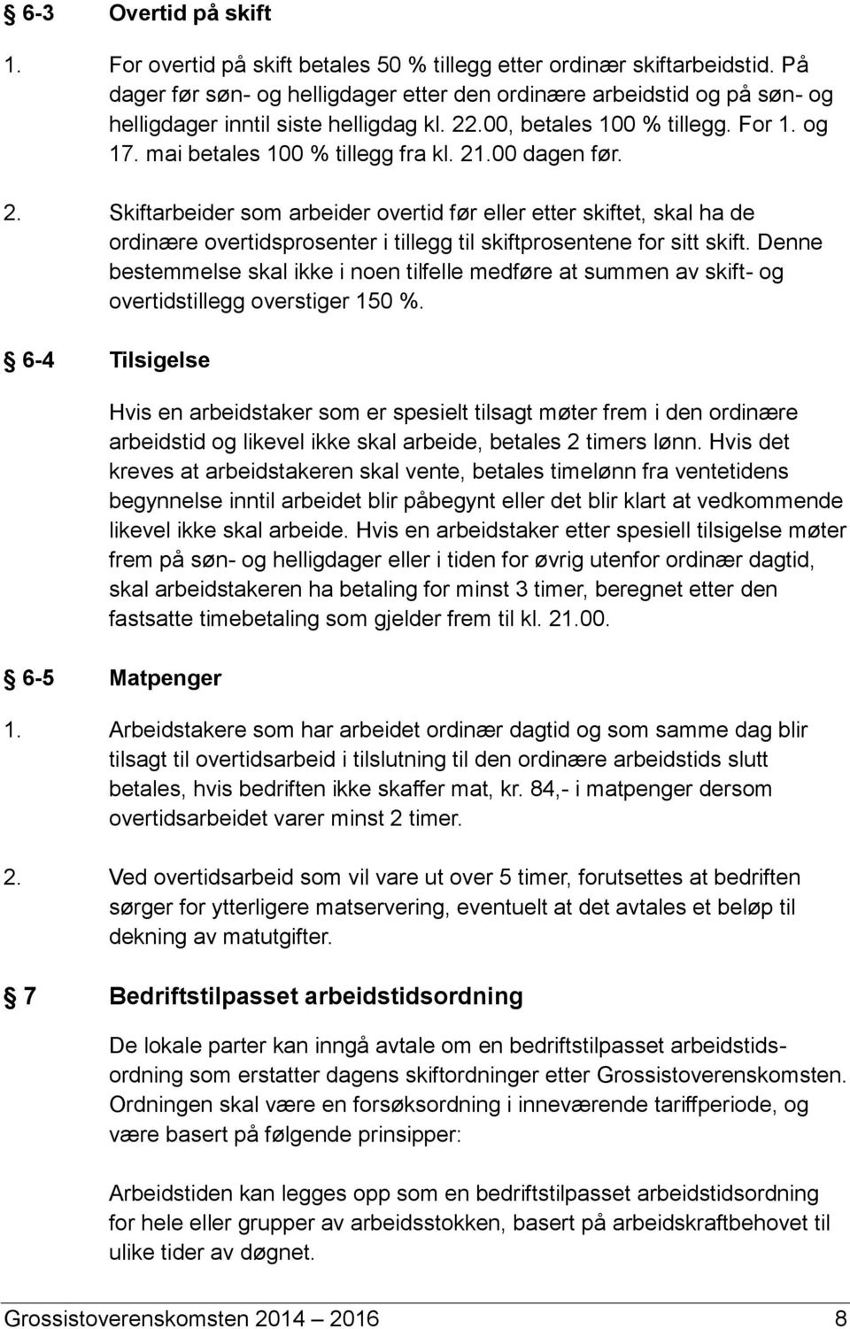 00 dagen før. 2. Skiftarbeider som arbeider overtid før eller etter skiftet, skal ha de ordinære overtidsprosenter i tillegg til skiftprosentene for sitt skift.